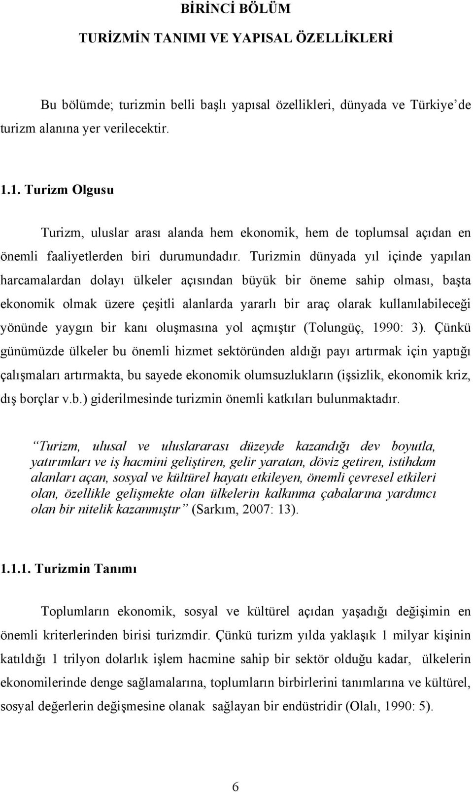 Turizmin dünyada yıl içinde yapılan harcamalardan dolayı ülkeler açısından büyük bir öneme sahip olması, başta ekonomik olmak üzere çeşitli alanlarda yararlı bir araç olarak kullanılabileceği yönünde