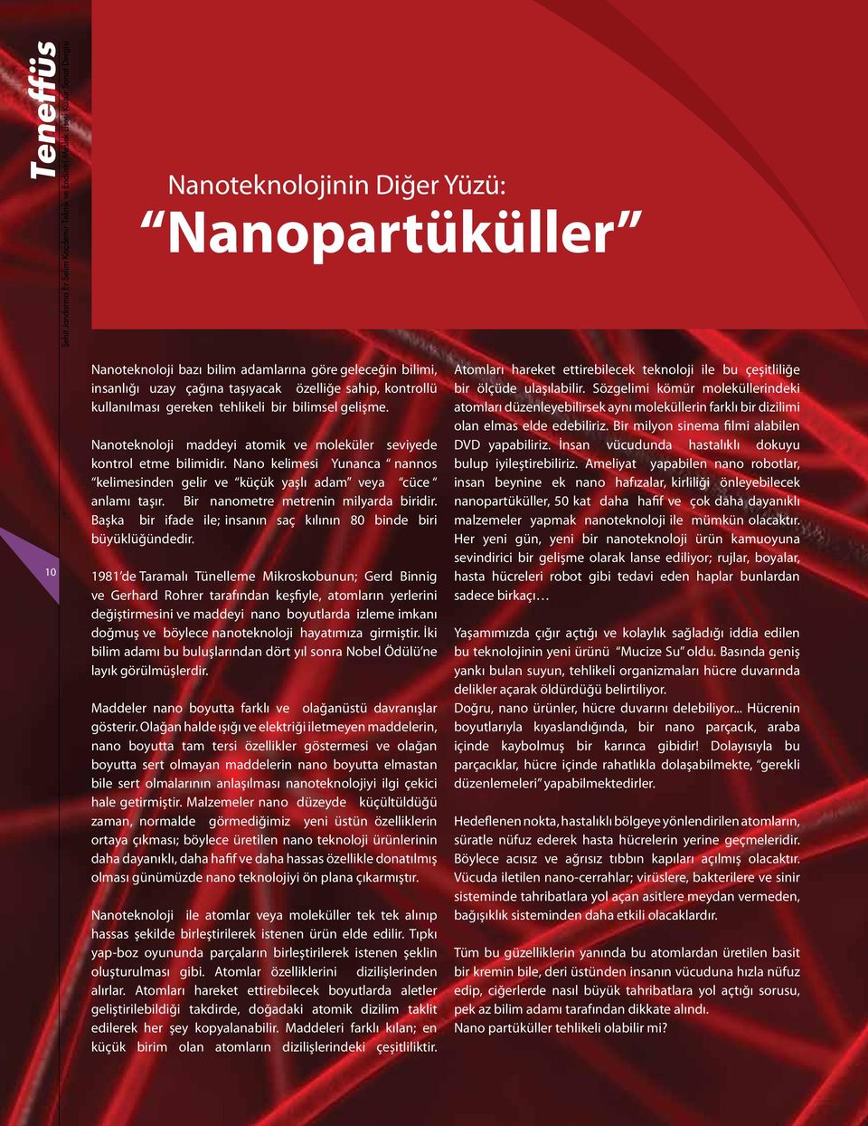 Bir nanometre metrenin milyarda biridir. Başka bir ifade ile; insanın saç kılının 80 binde biri büyüklüğündedir.