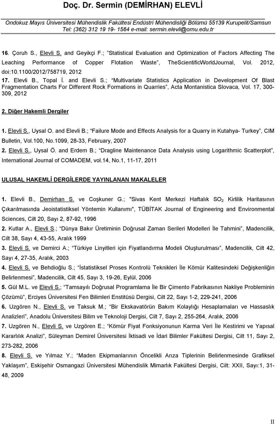 ; Multivariate Statistics Application in Development Of Blast Fragmentation Charts For Different Rock Formations in Quarries, Acta Montanistica Slovaca, Vol. 17, 300-309, 2012 2.