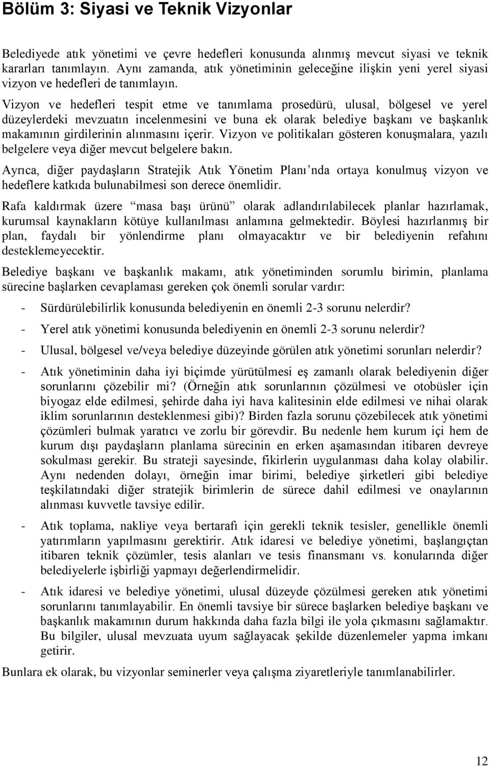 Vizyon ve hedefleri tespit etme ve tanımlama prosedürü, ulusal, bölgesel ve yerel düzeylerdeki mevzuatın incelenmesini ve buna ek olarak belediye başkanı ve başkanlık makamının girdilerinin