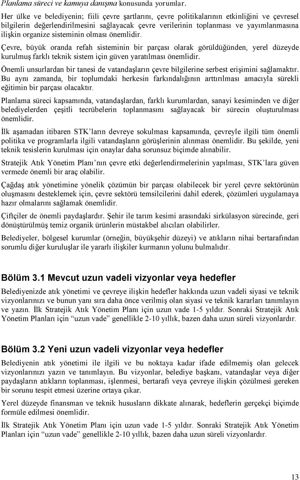 organize sisteminin olması önemlidir. Çevre, büyük oranda refah sisteminin bir parçası olarak görüldüğünden, yerel düzeyde kurulmuş farklı teknik sistem için güven yaratılması önemlidir.