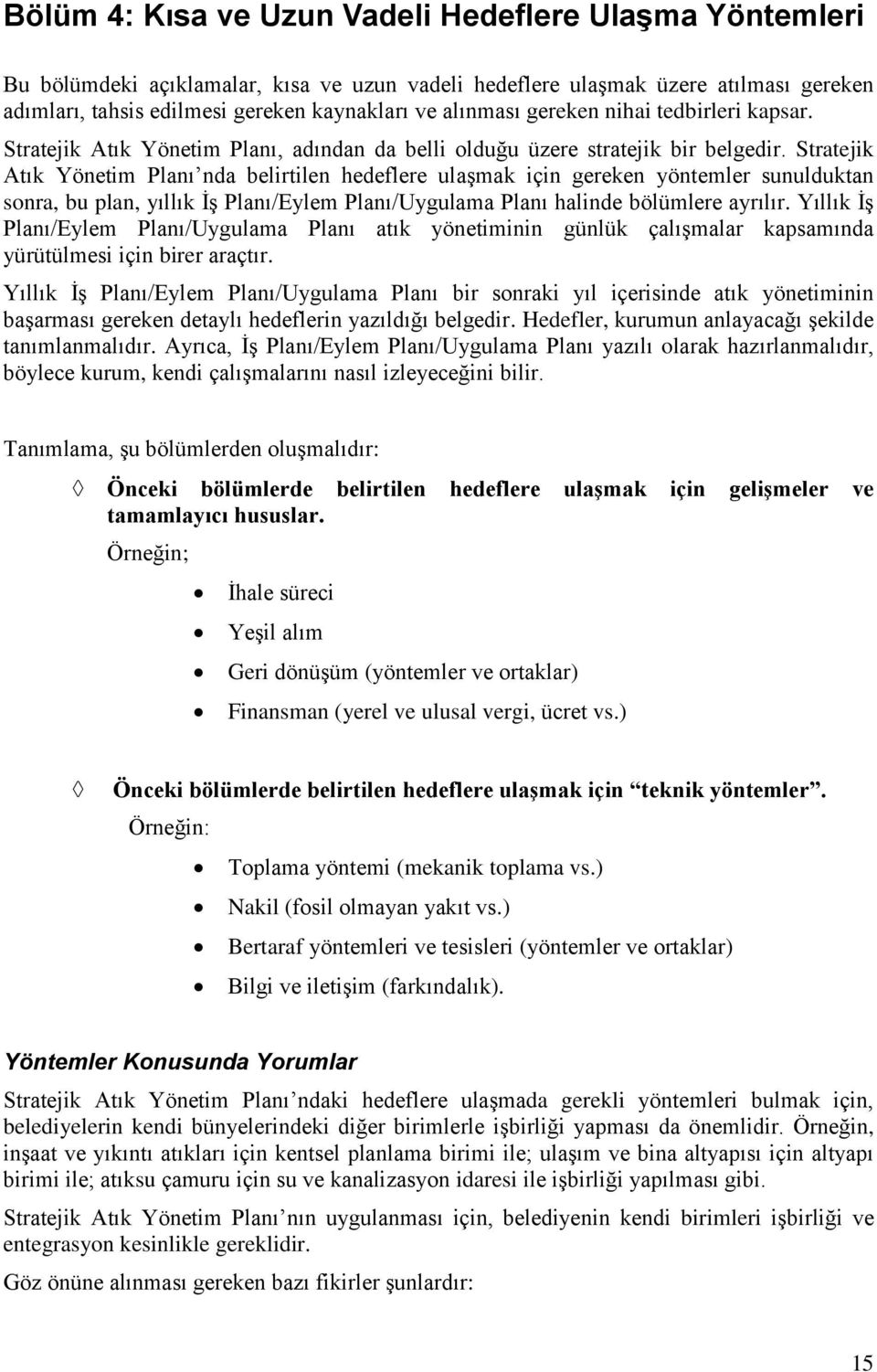 Stratejik Atık Yönetim Planı nda belirtilen hedeflere ulaşmak için gereken yöntemler sunulduktan sonra, bu plan, yıllık İş Planı/Eylem Planı/Uygulama Planı halinde bölümlere ayrılır.