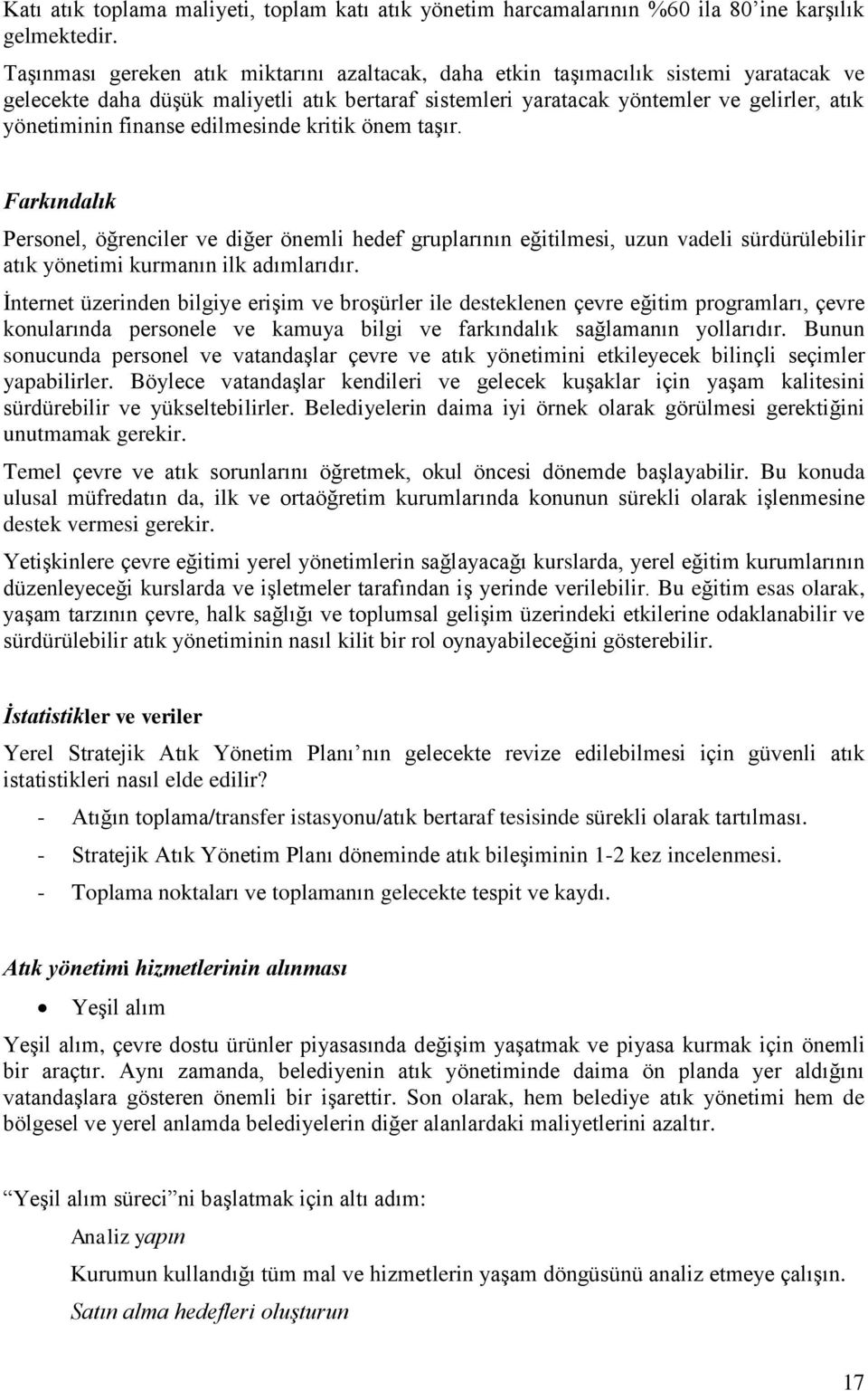 finanse edilmesinde kritik önem taşır. Farkındalık Personel, öğrenciler ve diğer önemli hedef gruplarının eğitilmesi, uzun vadeli sürdürülebilir atık yönetimi kurmanın ilk adımlarıdır.