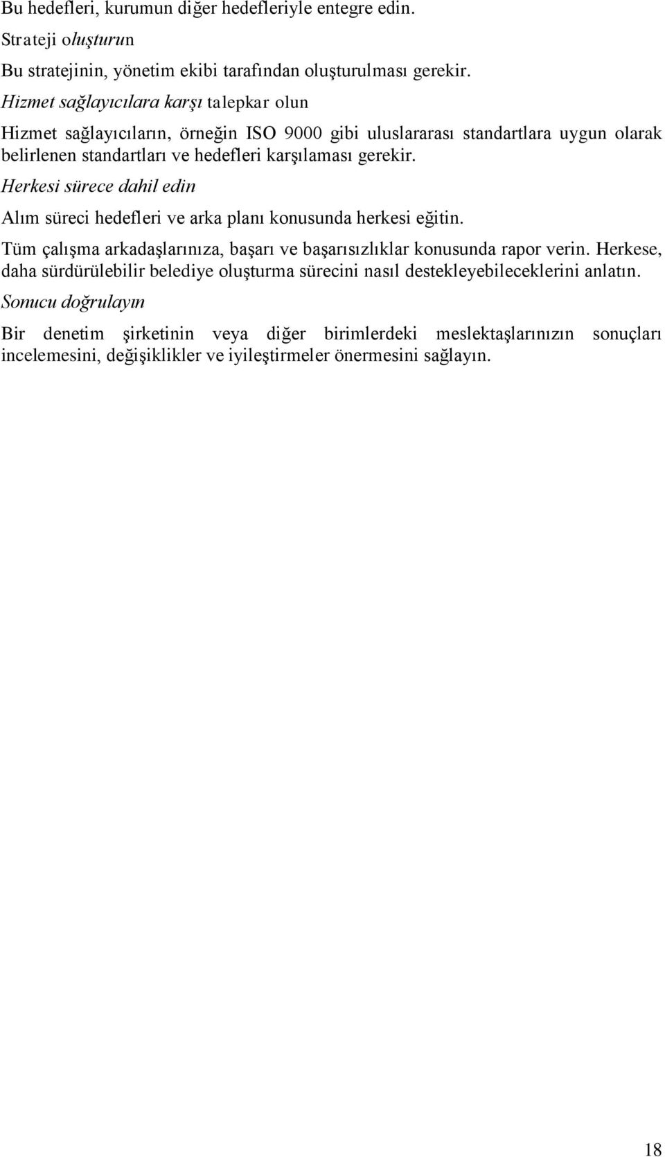 Herkesi sürece dahil edin Alım süreci hedefleri ve arka planı konusunda herkesi eğitin. Tüm çalışma arkadaşlarınıza, başarı ve başarısızlıklar konusunda rapor verin.