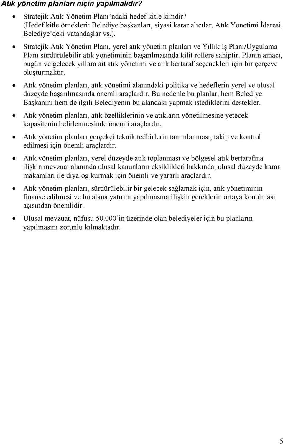 Stratejik Atık Yönetim Planı, yerel atık yönetim planları ve Yıllık İş Planı/Uygulama Planı sürdürülebilir atık yönetiminin başarılmasında kilit rollere sahiptir.