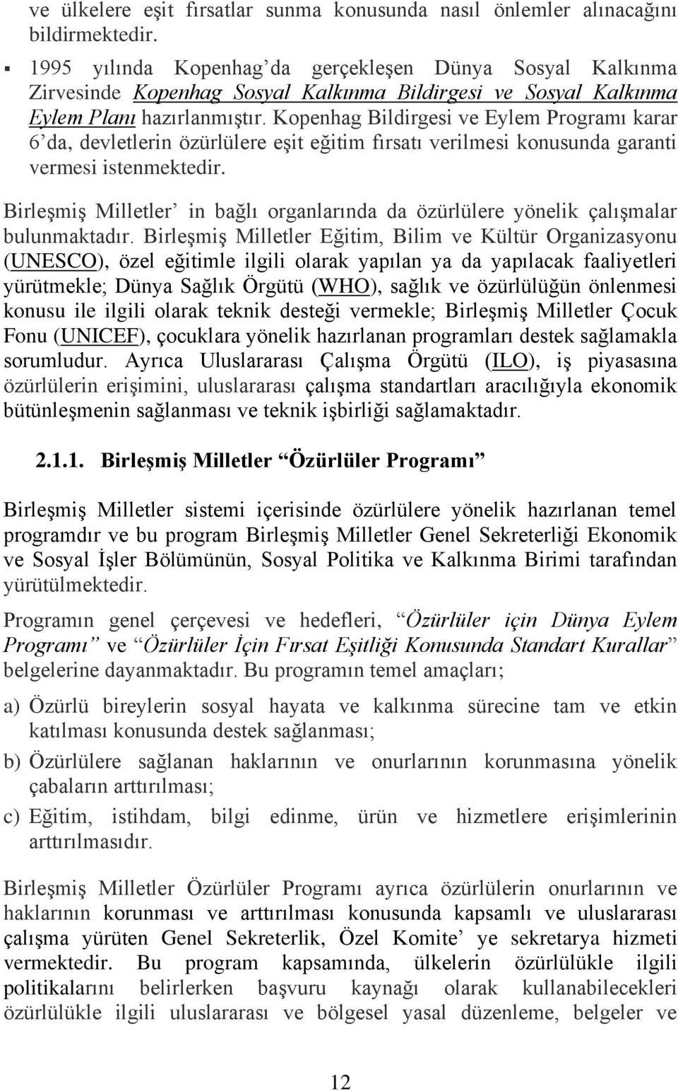 Kopenhag Bildirgesi ve Eylem Programı karar 6 da, devletlerin özürlülere eşit eğitim fırsatı verilmesi konusunda garanti vermesi istenmektedir.