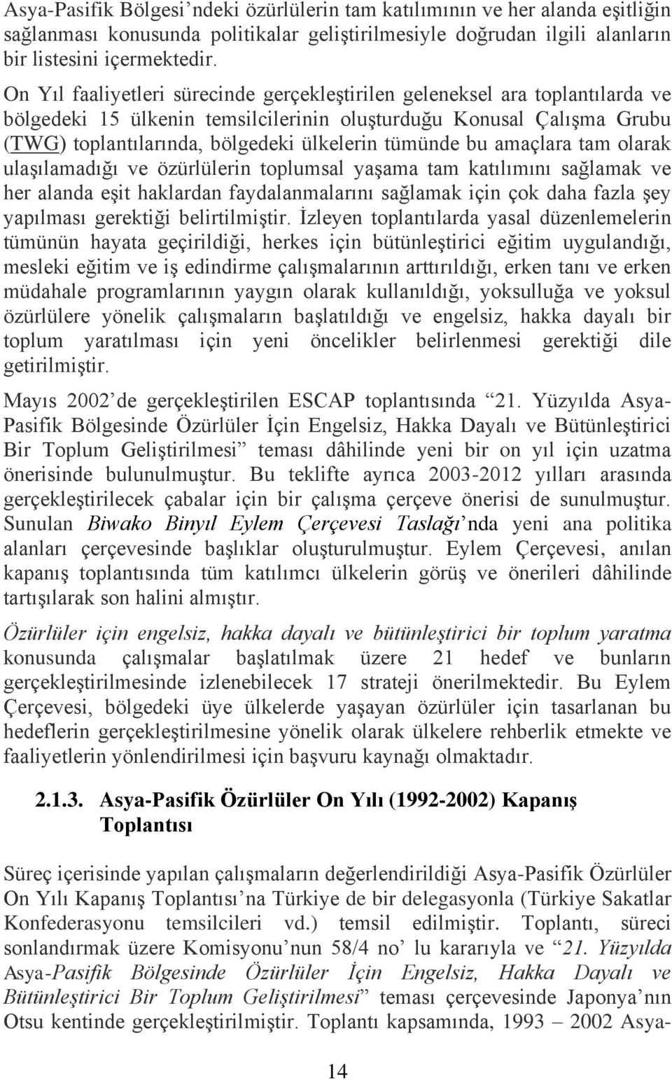 tümünde bu amaçlara tam olarak ulaşılamadığı ve özürlülerin toplumsal yaşama tam katılımını sağlamak ve her alanda eşit haklardan faydalanmalarını sağlamak için çok daha fazla şey yapılması gerektiği