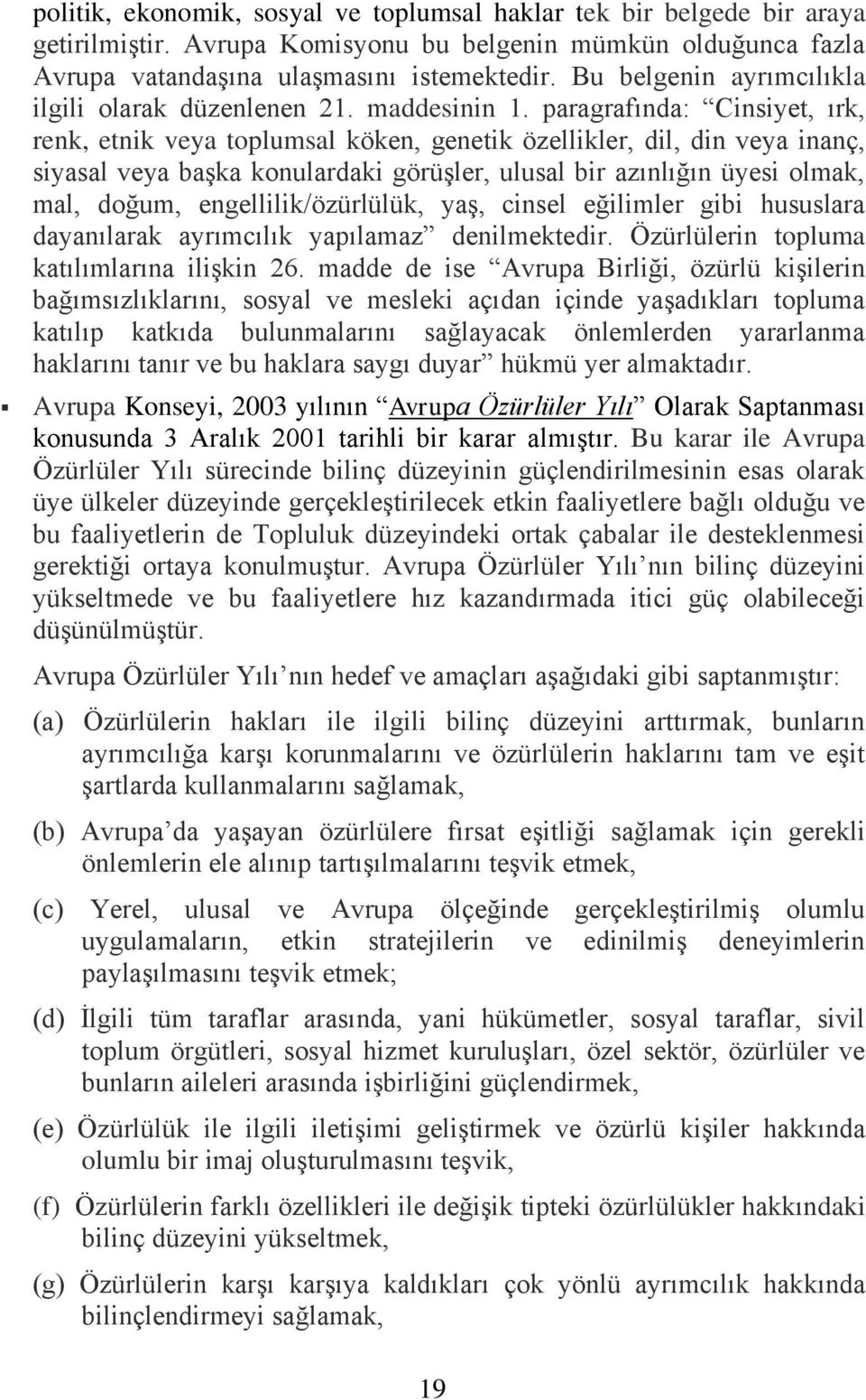 paragrafında: Cinsiyet, ırk, renk, etnik veya toplumsal köken, genetik özellikler, dil, din veya inanç, siyasal veya başka konulardaki görüşler, ulusal bir azınlığın üyesi olmak, mal, doğum,