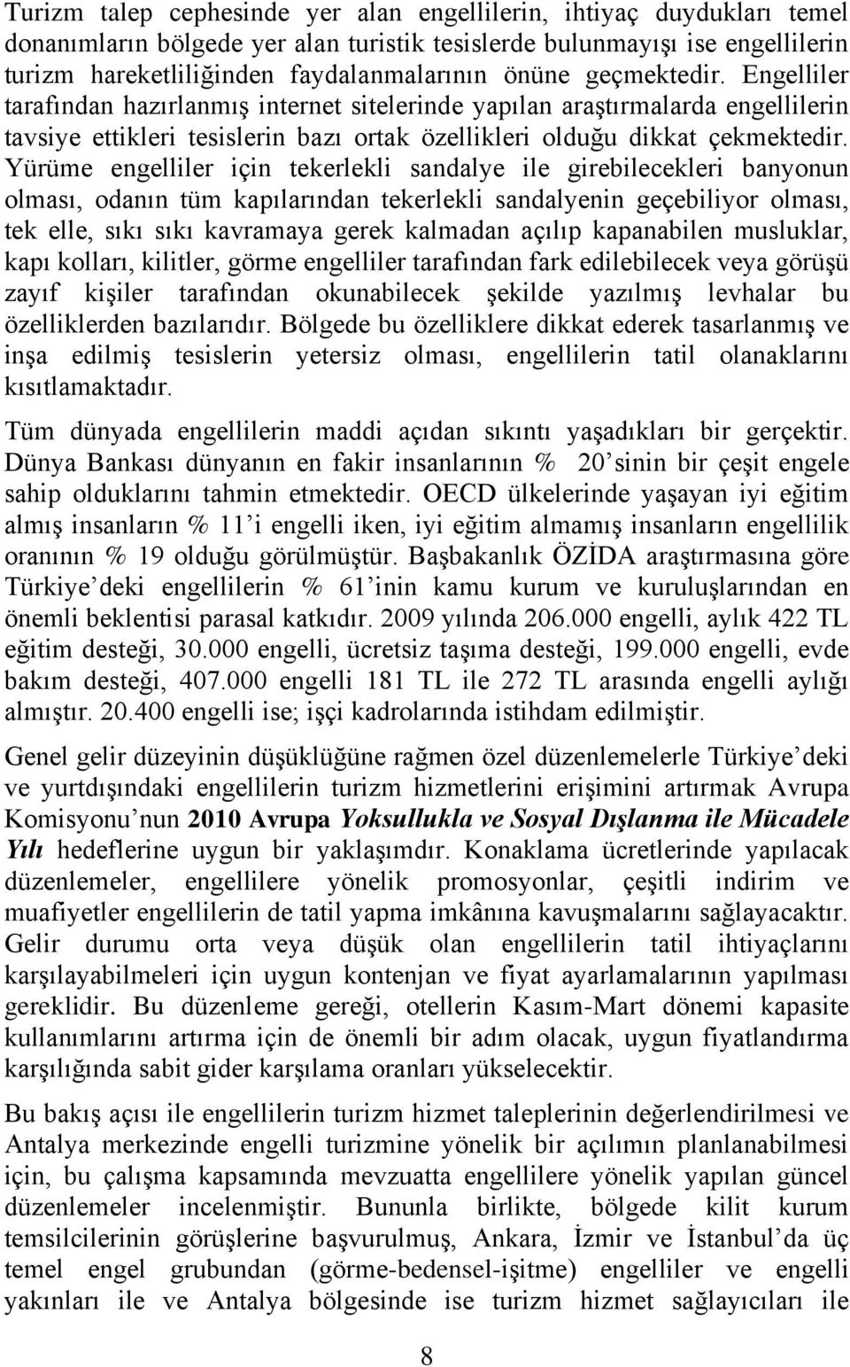 Yürüme engelliler için tekerlekli sandalye ile girebilecekleri banyonun olması, odanın tüm kapılarından tekerlekli sandalyenin geçebiliyor olması, tek elle, sıkı sıkı kavramaya gerek kalmadan açılıp