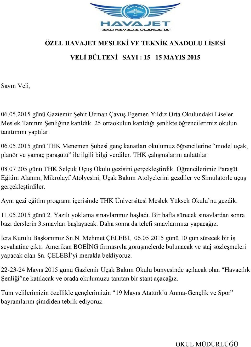 2015 günü THK Menemen Şubesi genç kanatları okulumuz öğrencilerine model uçak, planör ve yamaç paraşütü ile ilgili bilgi verdiler. THK çalışmalarını anlattılar. 08.07.