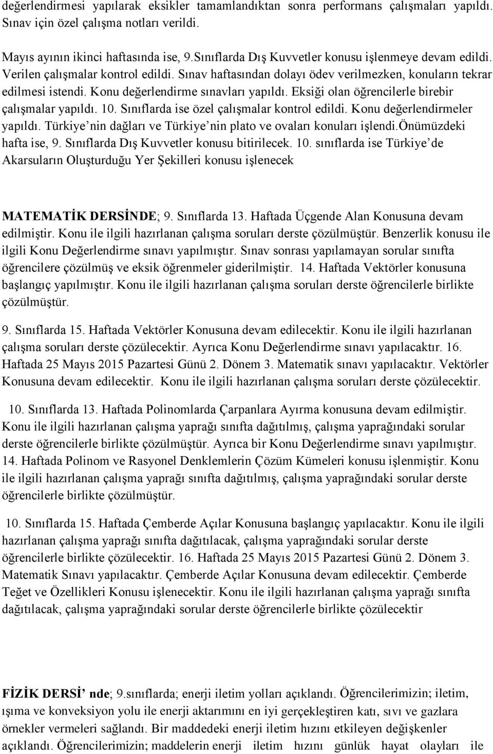 Konu değerlendirme sınavları yapıldı. Eksiği olan öğrencilerle birebir çalışmalar yapıldı. 10. Sınıflarda ise özel çalışmalar kontrol edildi. Konu değerlendirmeler yapıldı.