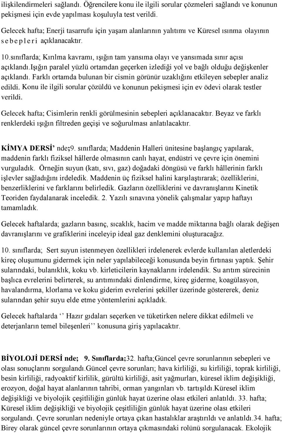 sınıflarda; Kırılma kavramı, ışığın tam yansıma olayı ve yansımada sınır açısı açıklandı.işığın paralel yüzlü ortamdan geçerken izlediği yol ve bağlı olduğu değişkenler açıklandı.