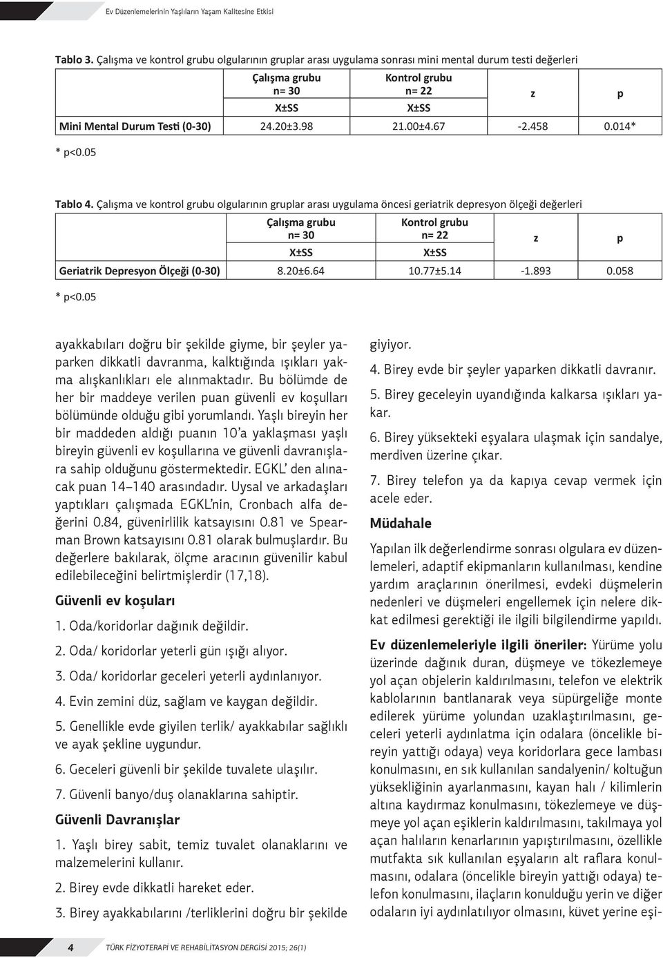 ve kontrol grubu olgularının gruplar arası uygulama öncesi geriatrik depresyon ölçeği değerleri grubu n= 30 grubu n= 22 z p Geriatrik Depresyon Ölçeği (0-30) 8.20±6.64 10.77±5.14-1.893 0.