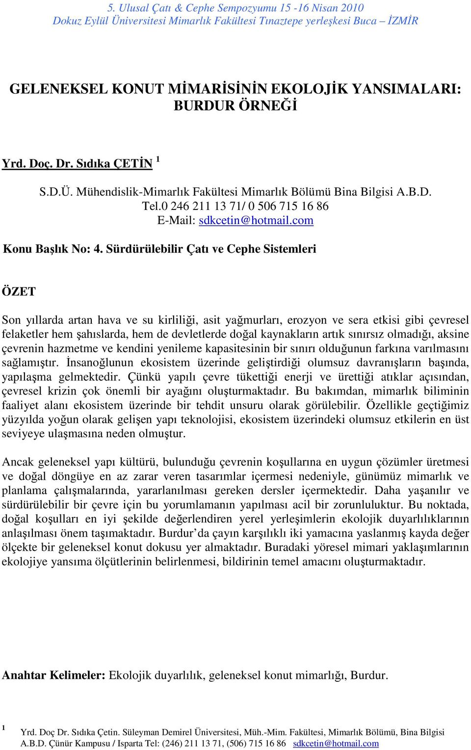 Sürdürülebilir Çatı ve Cephe Sistemleri ÖZET Son yıllarda artan hava ve su kirliliği, asit yağmurları, erozyon ve sera etkisi gibi çevresel felaketler hem şahıslarda, hem de devletlerde doğal