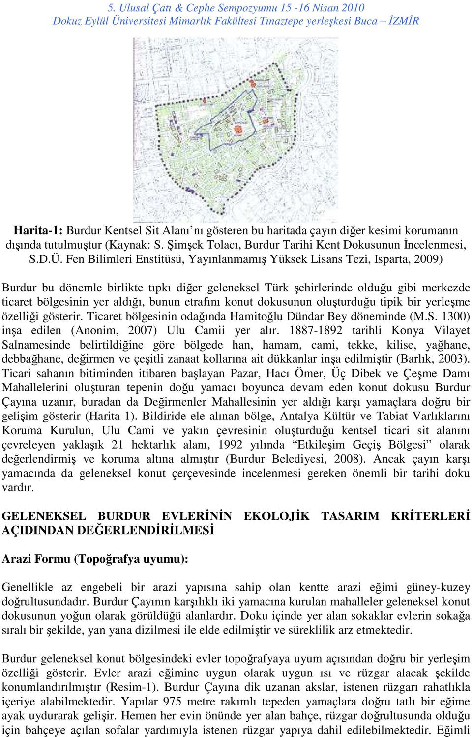 etrafını konut dokusunun oluşturduğu tipik bir yerleşme özelliği gösterir. Ticaret bölgesinin odağında Hamitoğlu Dündar Bey döneminde (M.S. 1300) inşa edilen (Anonim, 2007) Ulu Camii yer alır.