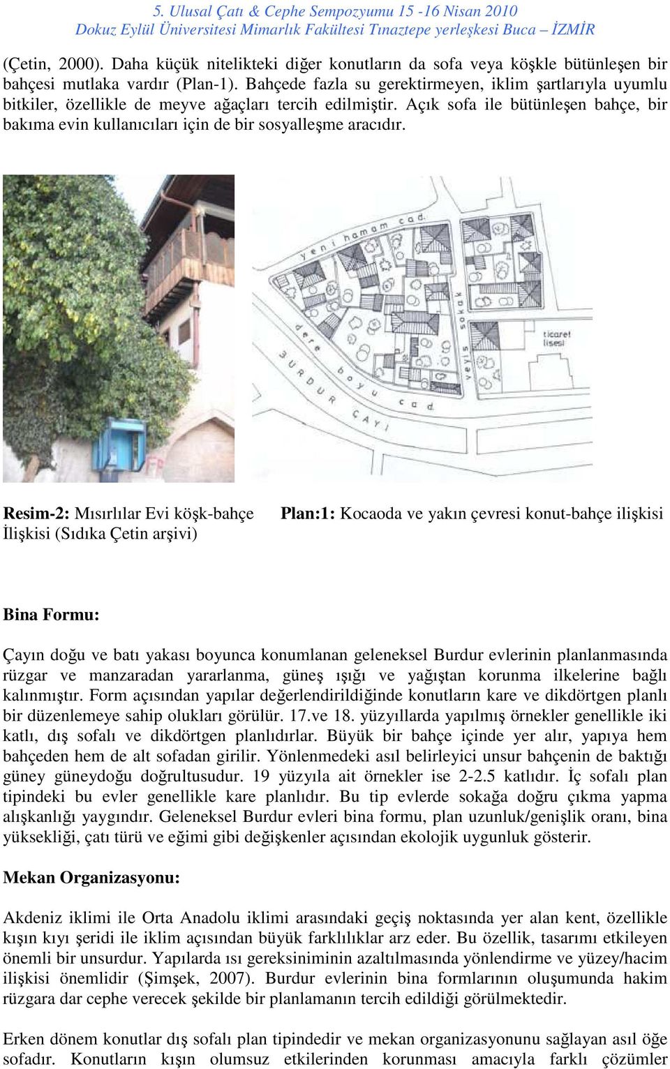 Açık sofa ile bütünleşen bahçe, bir bakıma evin kullanıcıları için de bir sosyalleşme aracıdır.