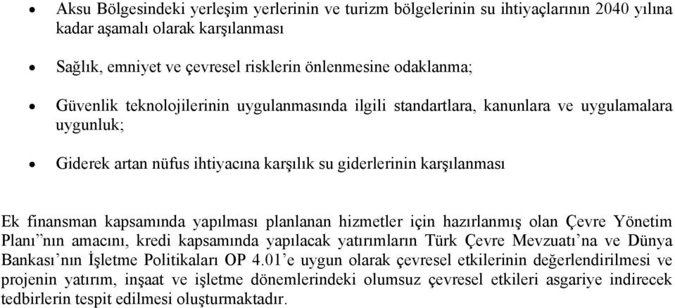 yapılması planlanan hizmetler için hazırlanmış olan Çevre Yönetim Planı nın amacını, kredi kapsamında yapılacak yatırımların Türk Çevre Mevzuatı na ve Dünya Bankası nın İşletme Politikaları OP