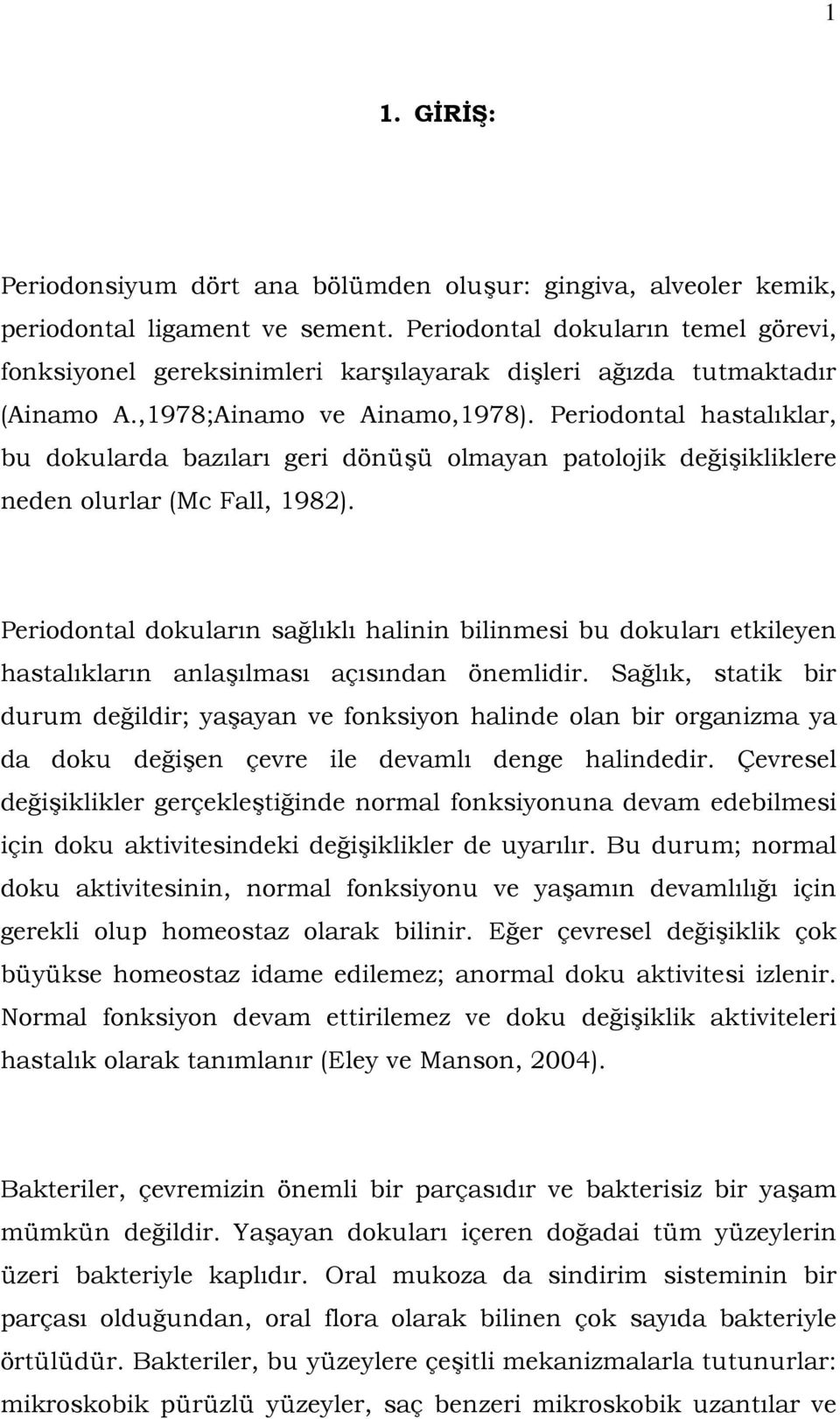 Periodontal hastalıklar, bu dokularda bazıları geri dönüşü olmayan patolojik değişikliklere neden olurlar (Mc Fall, 1982).