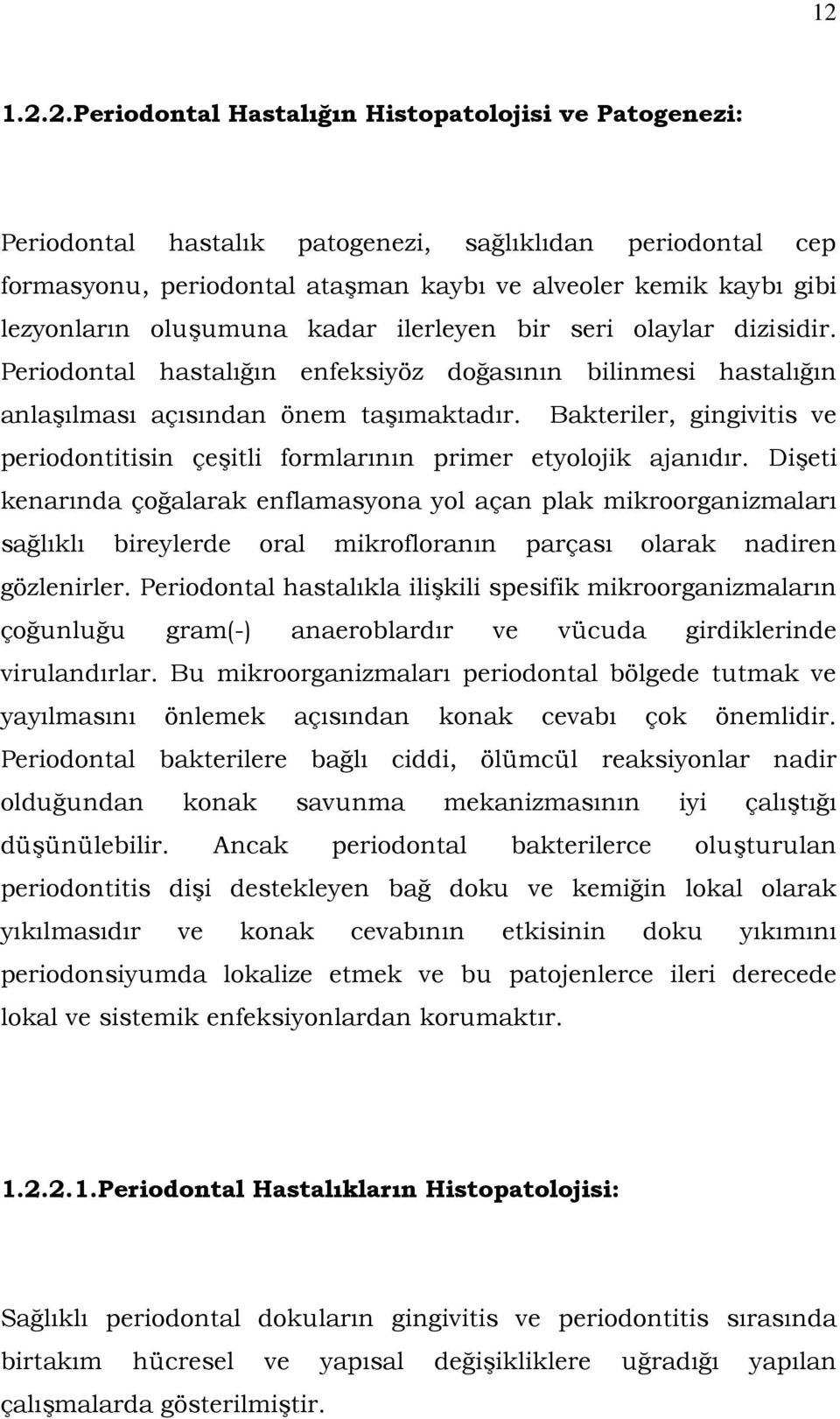 Bakteriler, gingivitis ve periodontitisin çeşitli formlarının primer etyolojik ajanıdır.