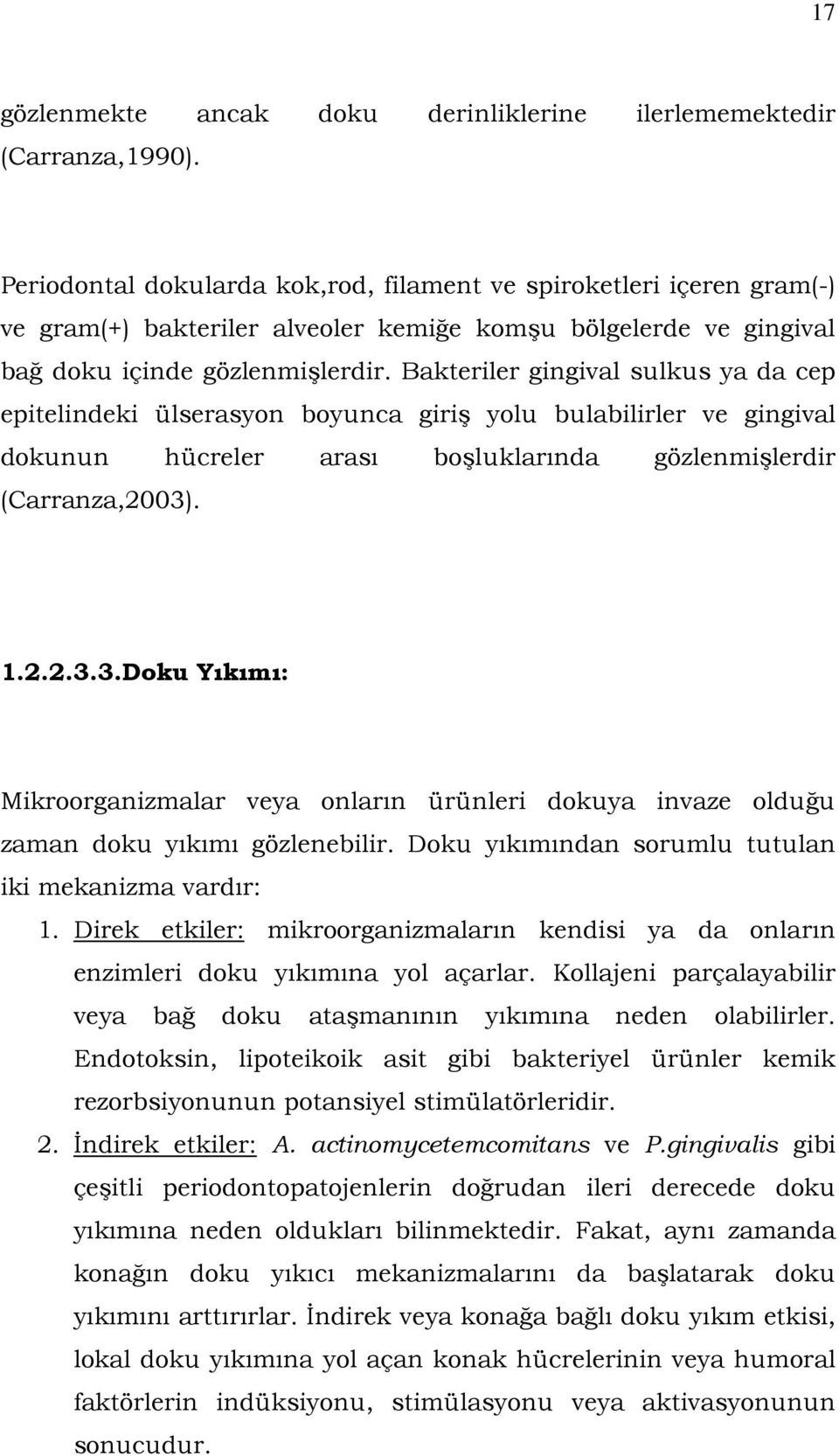 Bakteriler gingival sulkus ya da cep epitelindeki ülserasyon boyunca giriş yolu bulabilirler ve gingival dokunun hücreler arası boşluklarında gözlenmişlerdir (Carranza,2003)