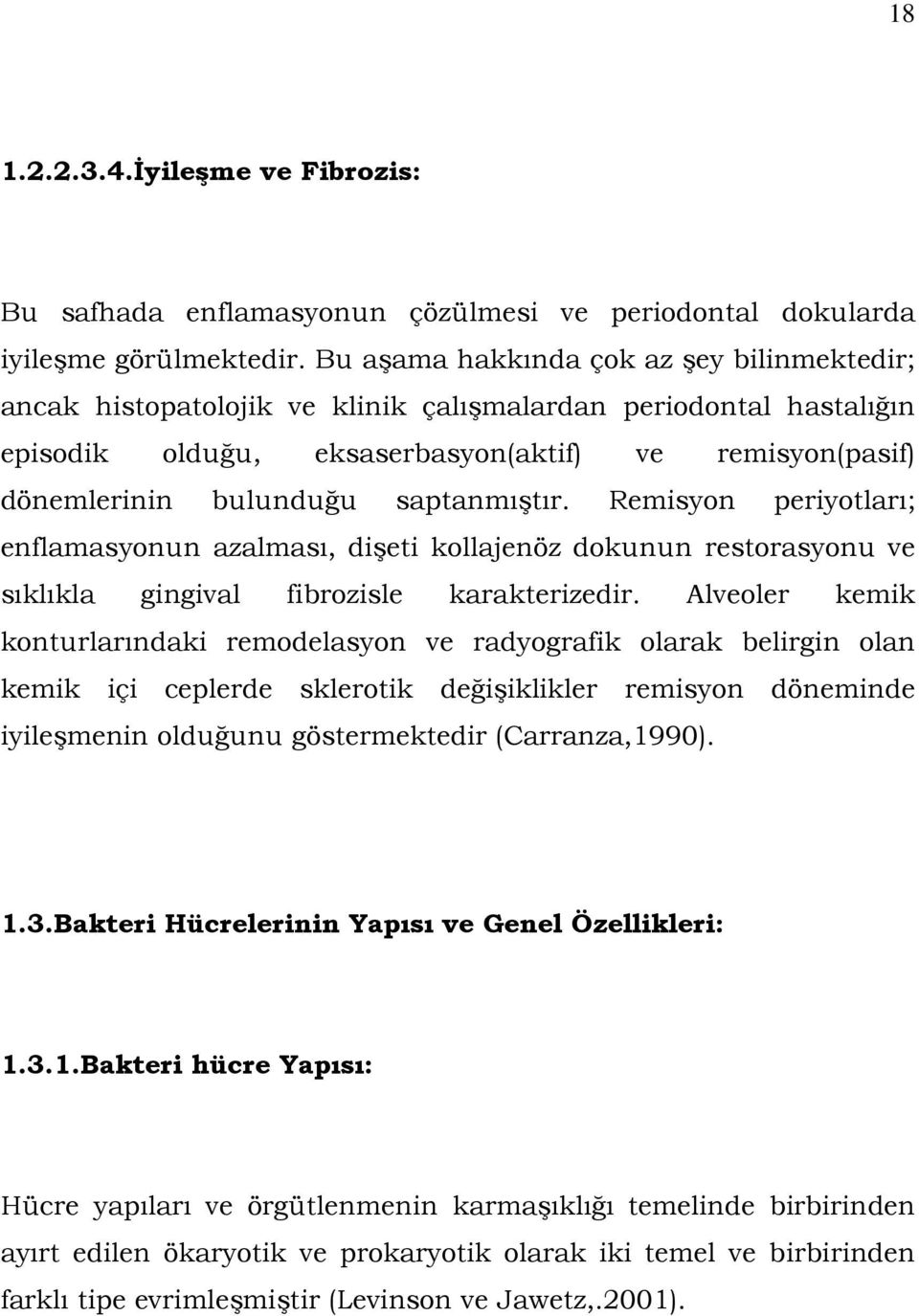 saptanmıştır. Remisyon periyotları; enflamasyonun azalması, dişeti kollajenöz dokunun restorasyonu ve sıklıkla gingival fibrozisle karakterizedir.