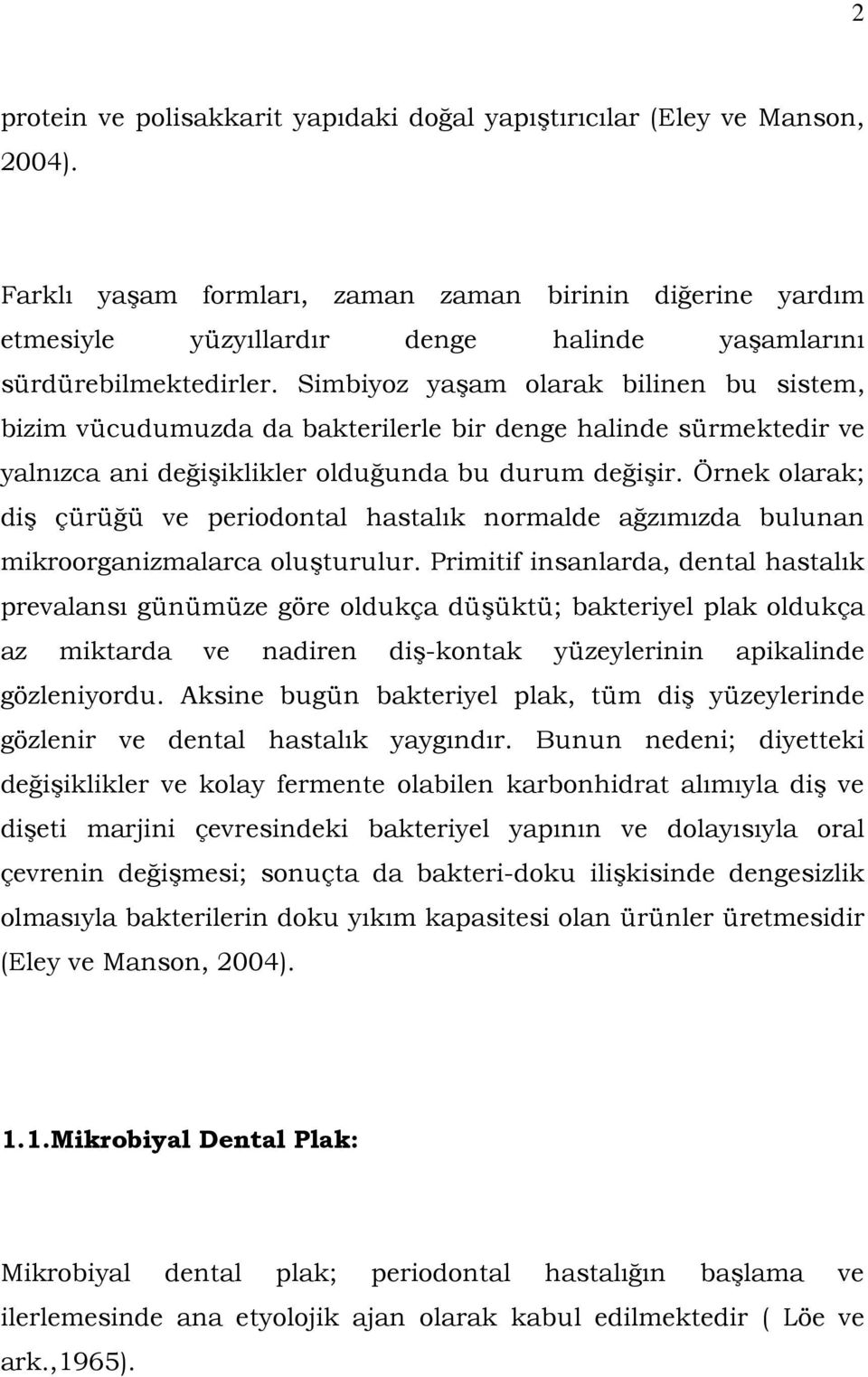 Simbiyoz yaşam olarak bilinen bu sistem, bizim vücudumuzda da bakterilerle bir denge halinde sürmektedir ve yalnızca ani değişiklikler olduğunda bu durum değişir.