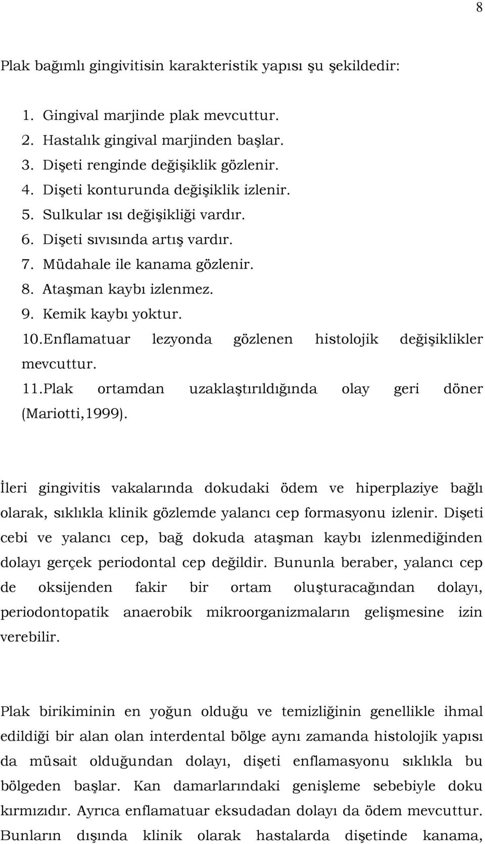 Enflamatuar lezyonda gözlenen histolojik değişiklikler mevcuttur. 11.Plak ortamdan uzaklaştırıldığında olay geri döner (Mariotti,1999).