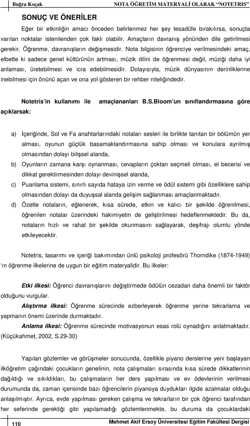 Nota bilgisinin öğrenciye verilmesindeki amaç, elbette ki sadece genel kültürünün artması, müzik dilini de öğrenmesi değil, müziği daha iyi anlaması, üretebilmesi ve icra edebilmesidir.