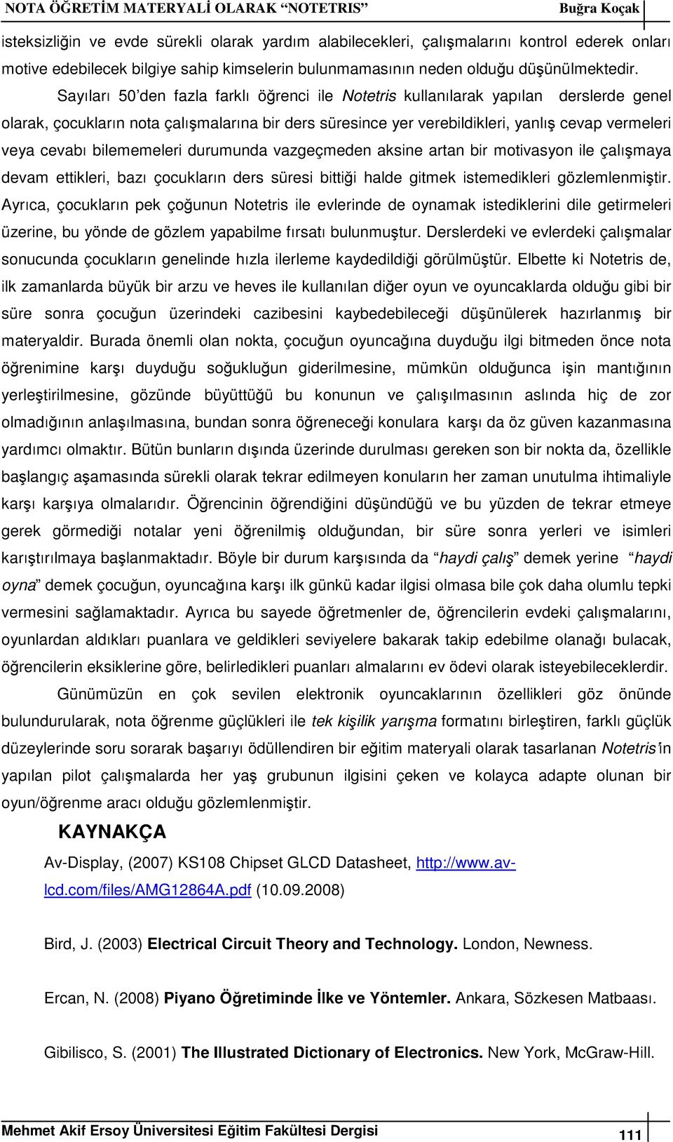 Sayıları 50 den fazla farklı öğrenci ile Notetris kullanılarak yapılan derslerde genel olarak, çocukların nota çalışmalarına bir ders süresince yer verebildikleri, yanlış cevap vermeleri veya cevabı