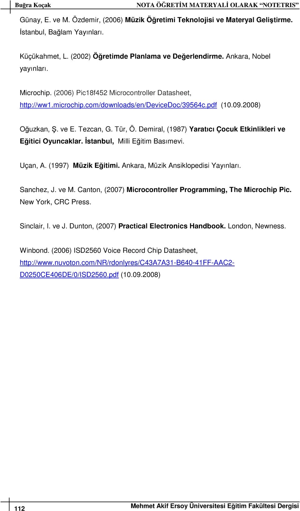 2008) Oğuzkan, Ş. ve E. Tezcan, G. Tür, Ö. Demiral, (1987) Yaratıcı Çocuk Etkinlikleri ve Eğitici Oyuncaklar. İstanbul, Milli Eğitim Basımevi. Uçan, A. (1997) Müzik Eğitimi.