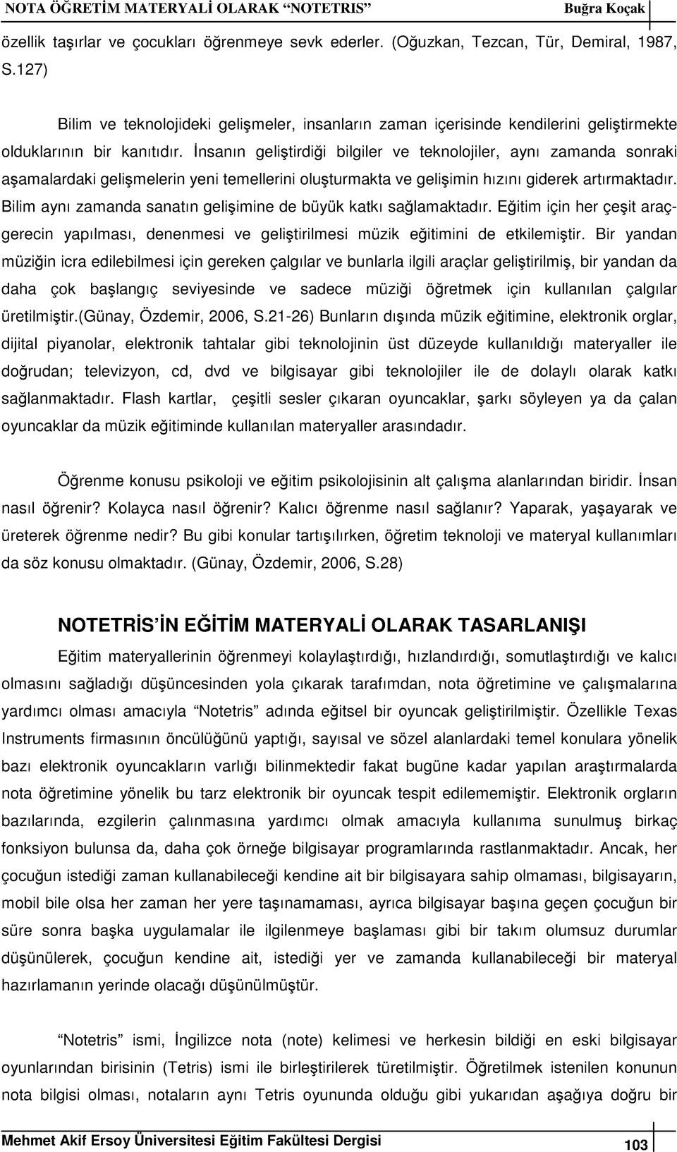 İnsanın geliştirdiği bilgiler ve teknolojiler, aynı zamanda sonraki aşamalardaki gelişmelerin yeni temellerini oluşturmakta ve gelişimin hızını giderek artırmaktadır.