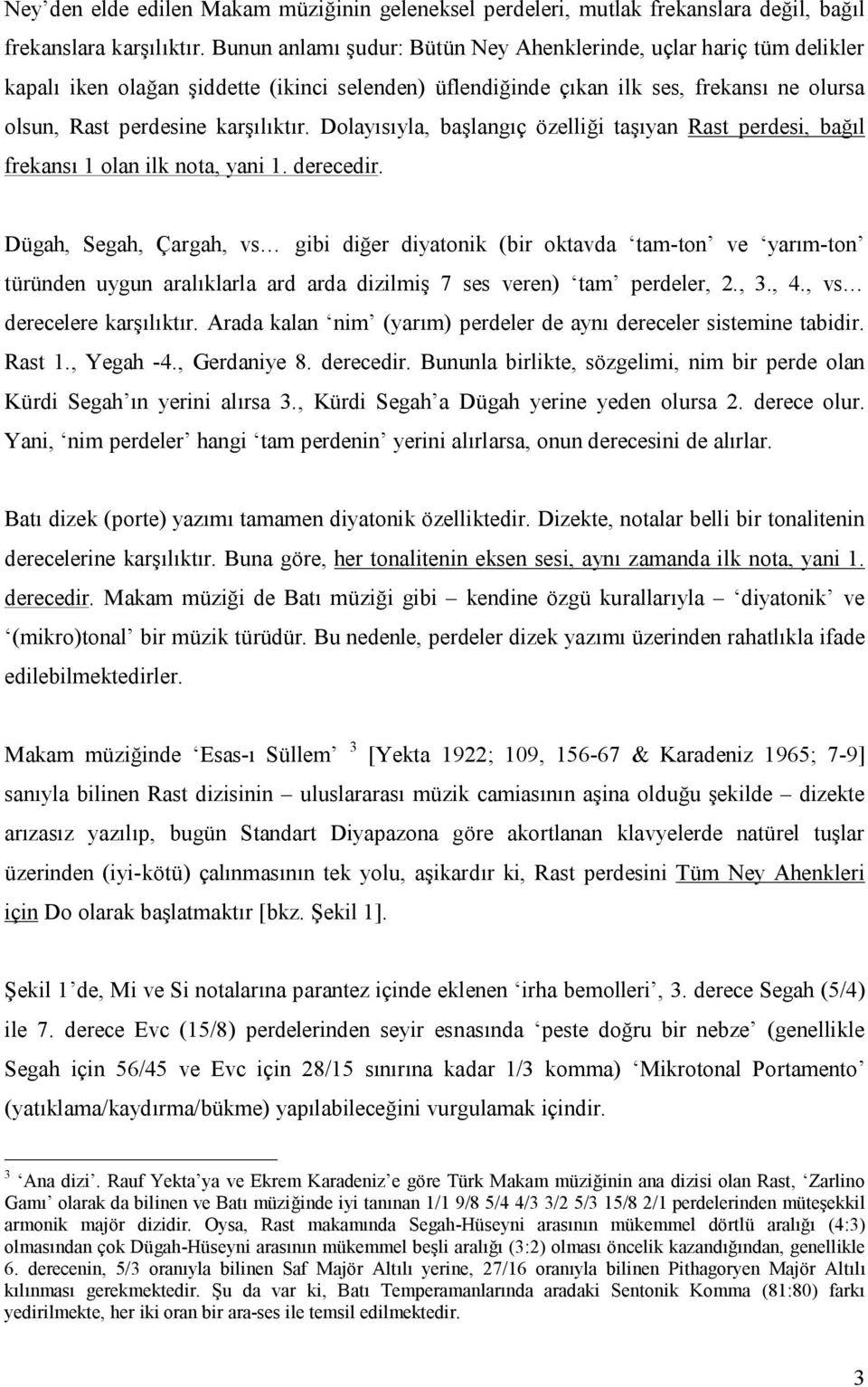 Dolayısıyla, başlangıç özelliği taşıyan Rast perdesi, bağıl frekansı 1 olan ilk nota, yani 1. derecedir.