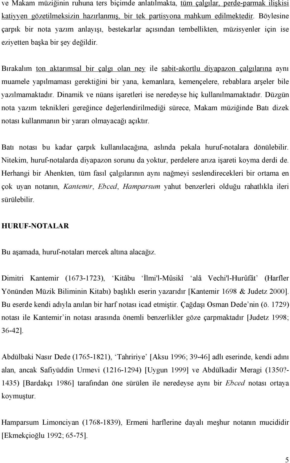 Bırakalım ton aktarımsal bir çalgı olan ney ile sabit-akortlu diyapazon çalgılarına aynı muamele yapılmaması gerektiğini bir yana, kemanlara, kemençelere, rebablara arşeler bile yazılmamaktadır.