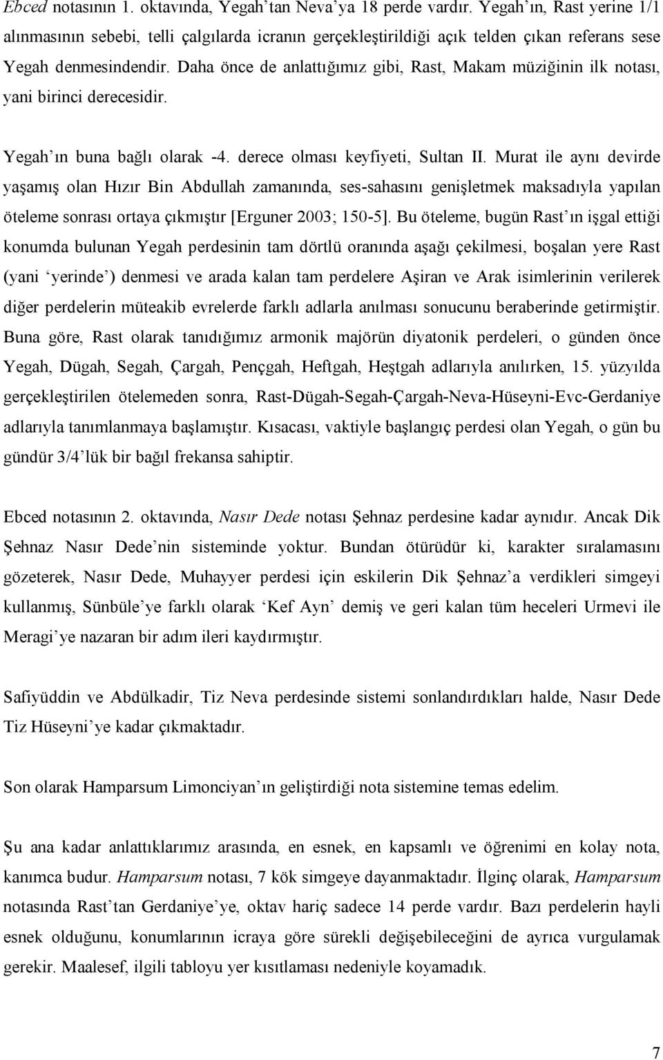 Daha önce de anlattığımız gibi, Rast, Makam müziğinin ilk notası, yani birinci derecesidir. Yegah ın buna bağlı olarak -4. derece olması keyfiyeti, Sultan II.