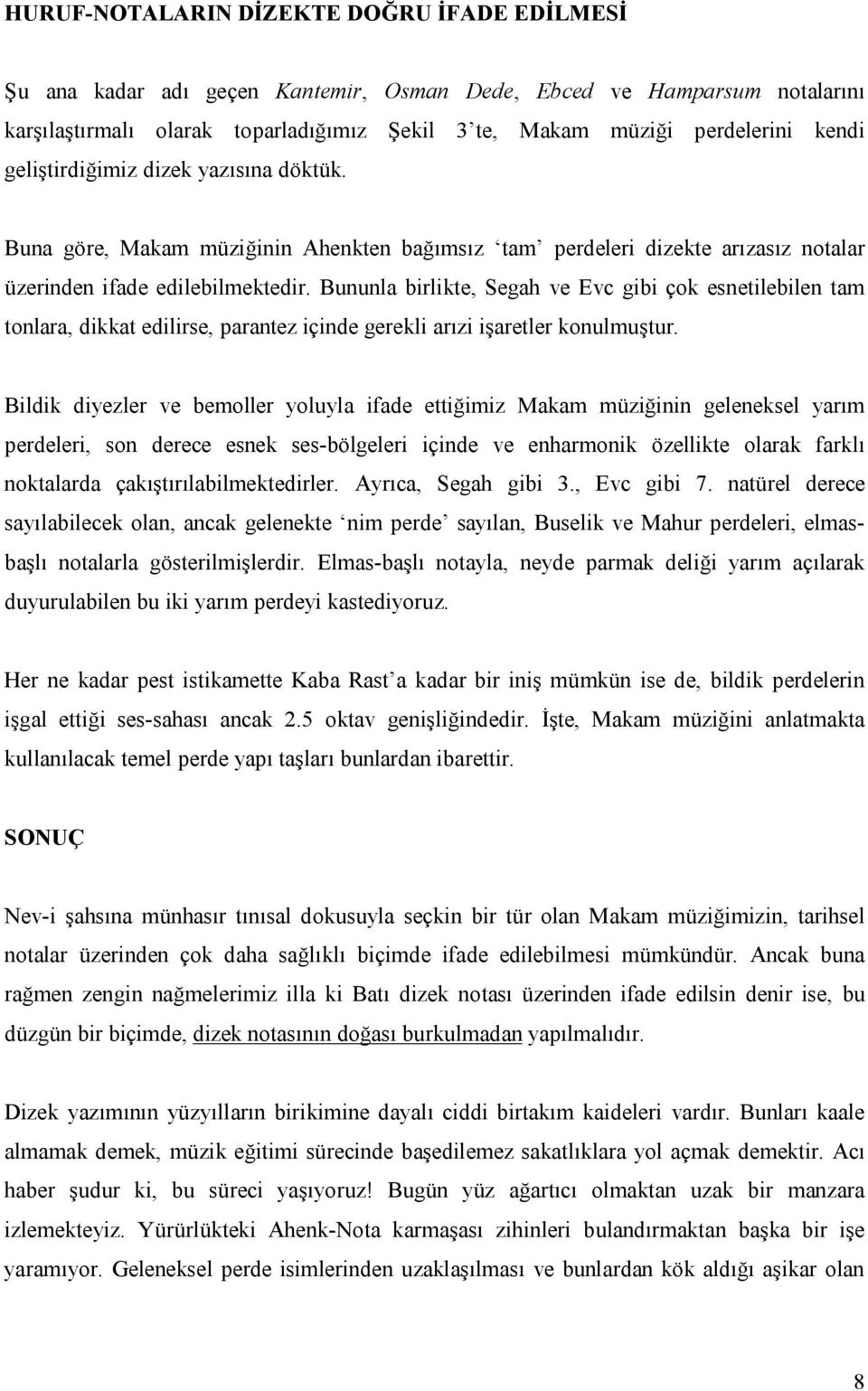 Bununla birlikte, Segah ve Evc gibi çok esnetilebilen tam tonlara, dikkat edilirse, parantez içinde gerekli arızi işaretler konulmuştur.