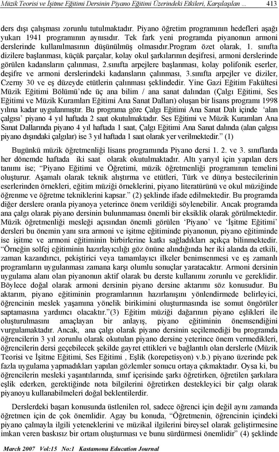 sınıfta dizilere başlanması, küçük parçalar, kolay okul şarkılarının deşifresi, armoni derslerinde görülen kadansların çalınması, 2.