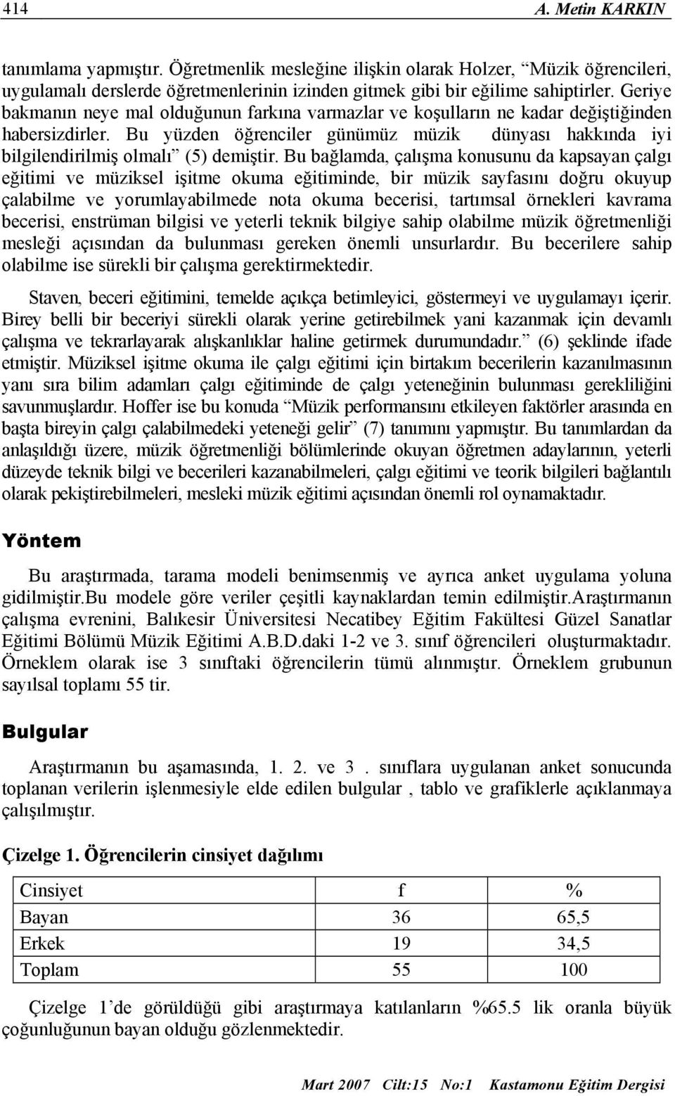 Bu bağlamda, çalışma konusunu da kapsayan çalgı eğitimi ve müziksel işitme okuma eğitiminde, bir müzik sayfasını doğru okuyup çalabilme ve yorumlayabilmede nota okuma becerisi, tartımsal örnekleri