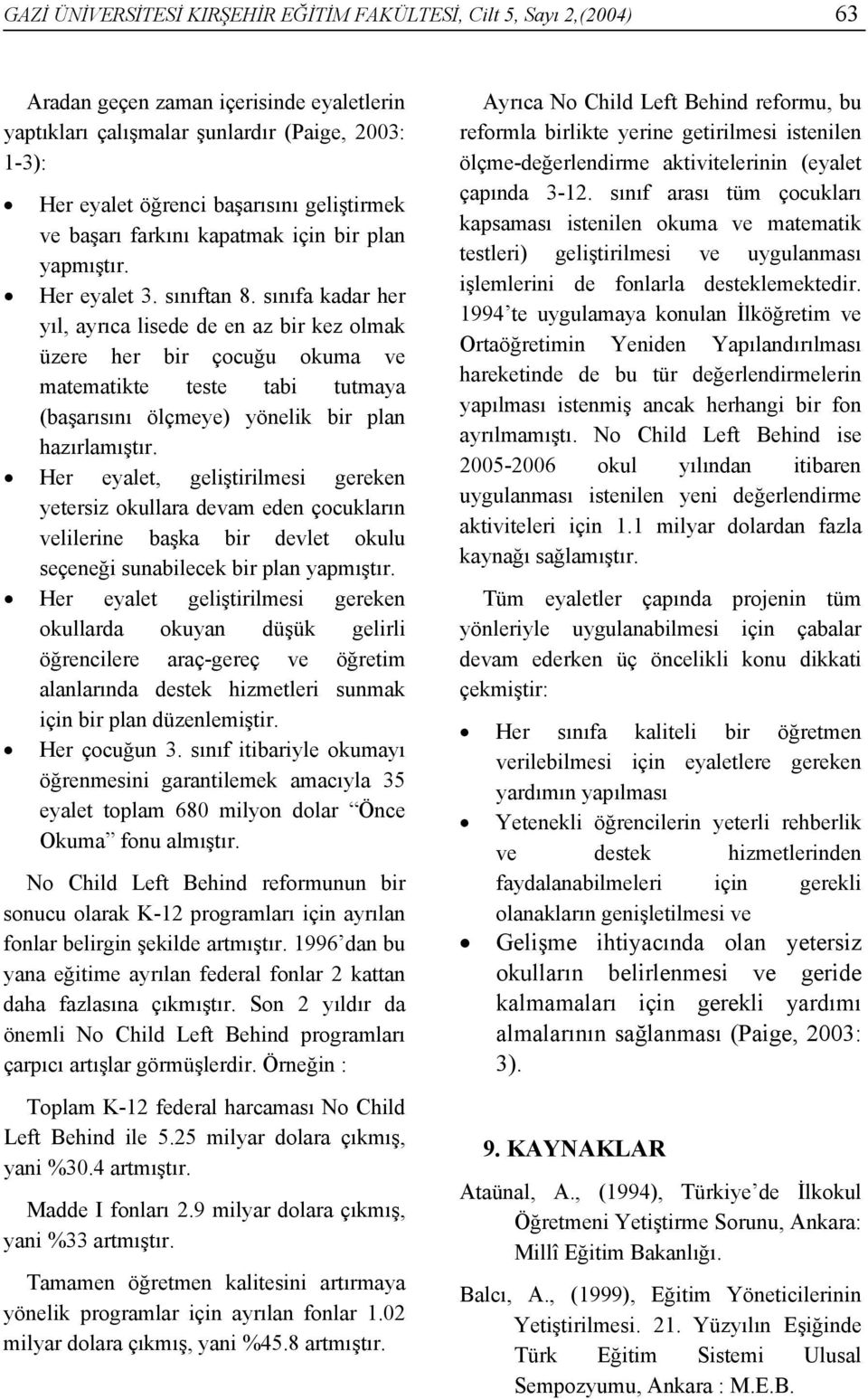 sınıfa kadar her yıl, ayrıca lisede de en az bir kez olmak üzere her bir çocuğu okuma ve matematikte teste tabi tutmaya (başarısını ölçmeye) yönelik bir plan hazırlamıştır.