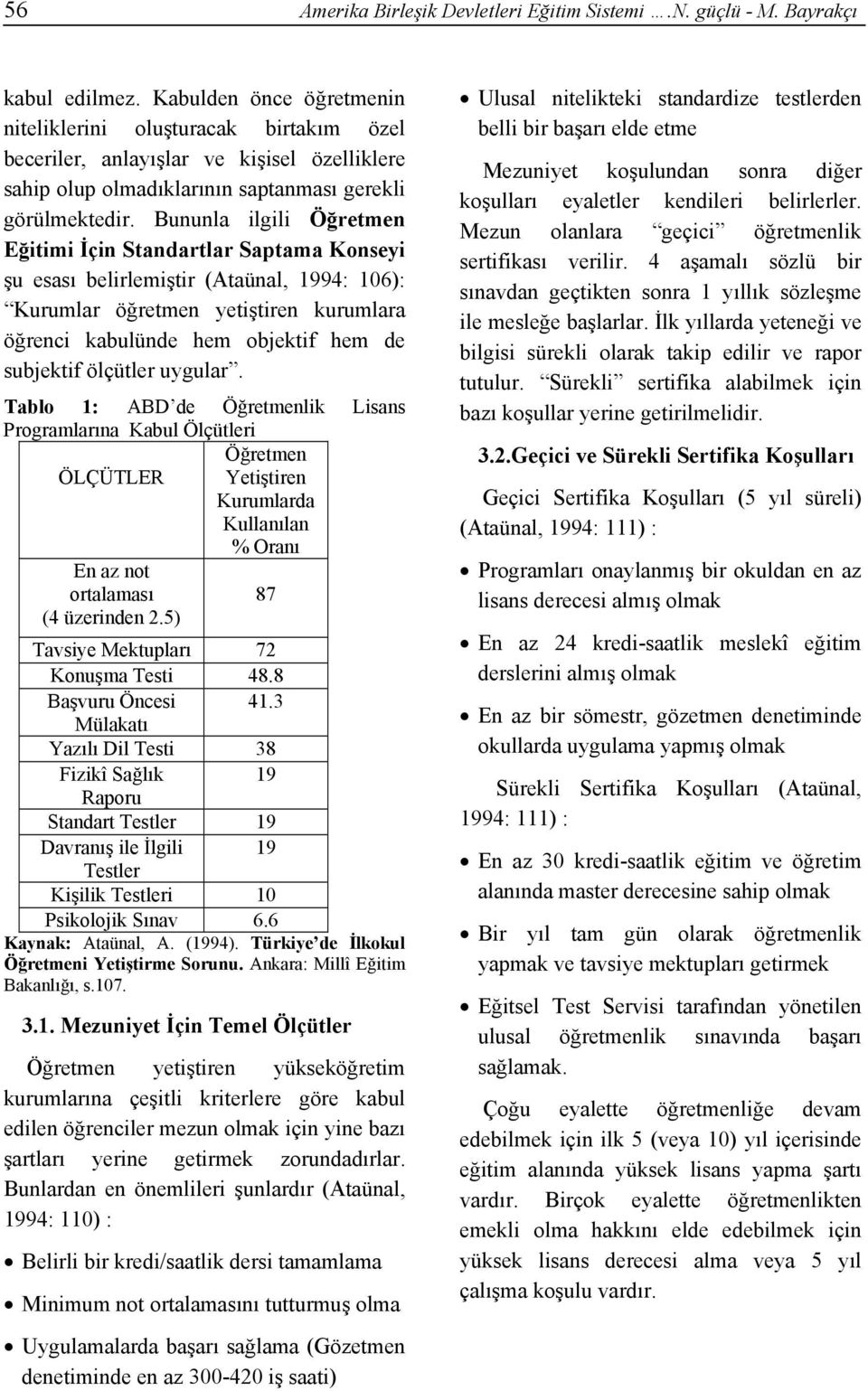 Bununla ilgili Öğretmen Eğitimi İçin Standartlar Saptama Konseyi şu esası belirlemiştir (Ataünal, 1994: 106): Kurumlar öğretmen yetiştiren kurumlara öğrenci kabulünde hem objektif hem de subjektif