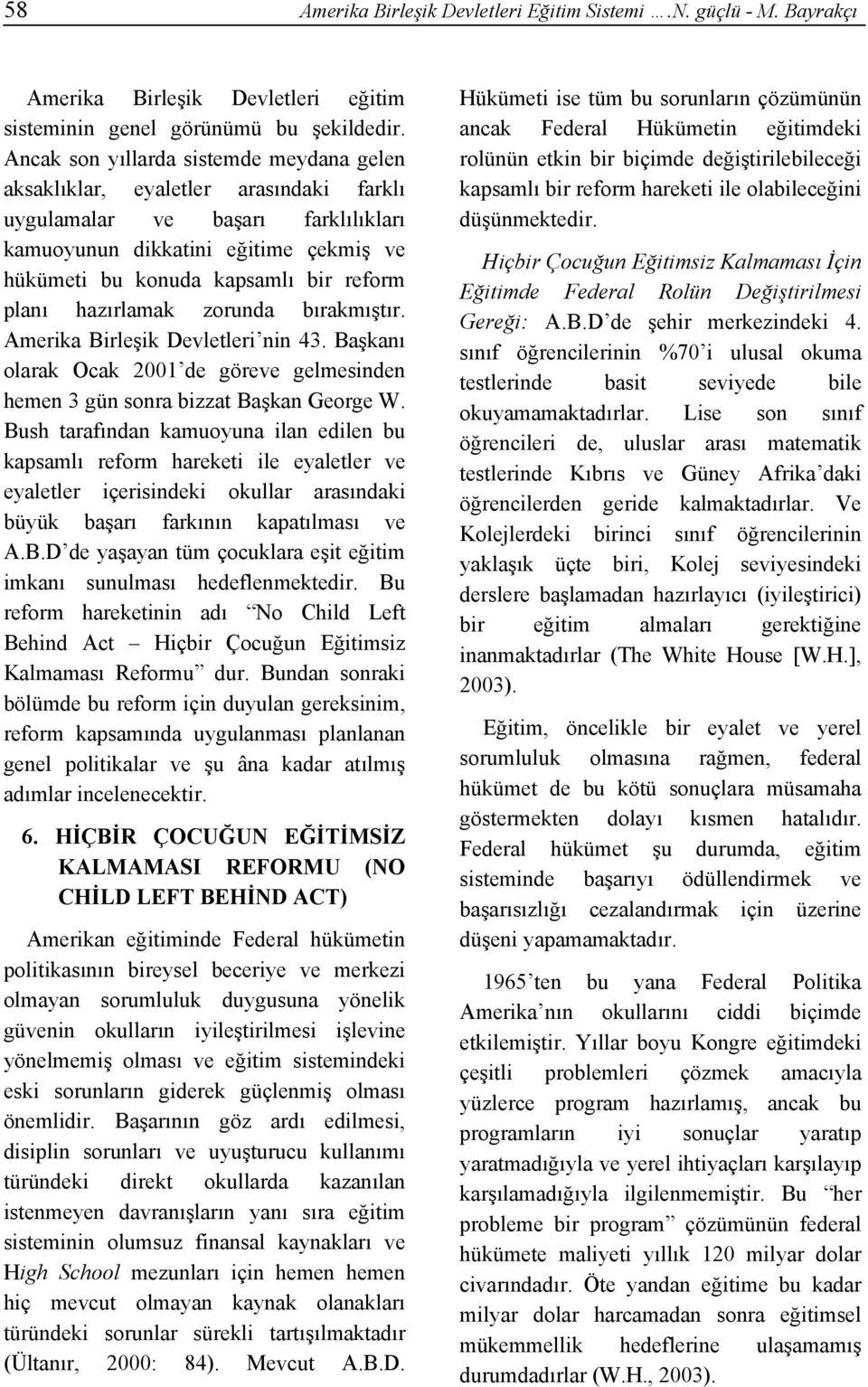 planı hazırlamak zorunda bırakmıştır. Amerika Birleşik Devletleri nin 43. Başkanı olarak Ocak 2001 de göreve gelmesinden hemen 3 gün sonra bizzat Başkan George W.