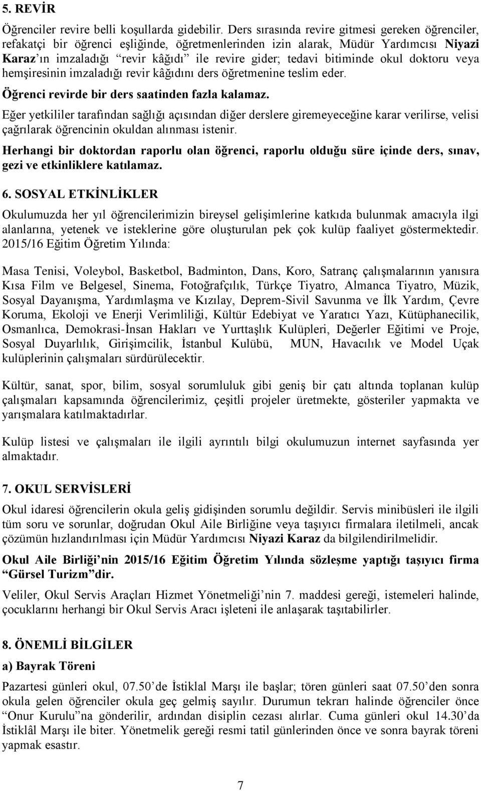 bitiminde okul doktoru veya hemşiresinin imzaladığı revir kâğıdını ders öğretmenine teslim eder. Öğrenci revirde bir ders saatinden fazla kalamaz.