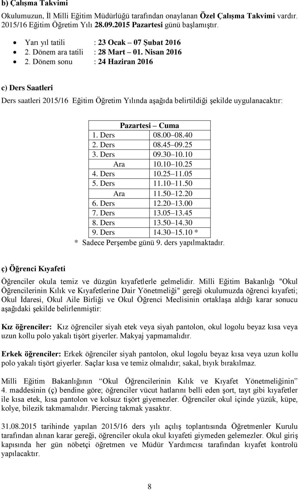 Dönem sonu : 24 Haziran 2016 c) Ders Saatleri Ders saatleri 2015/16 Eğitim Öğretim Yılında aşağıda belirtildiği şekilde uygulanacaktır: Pazartesi Cuma 1. Ders 08.00 08.40 2. Ders 08.45 09.25 3.