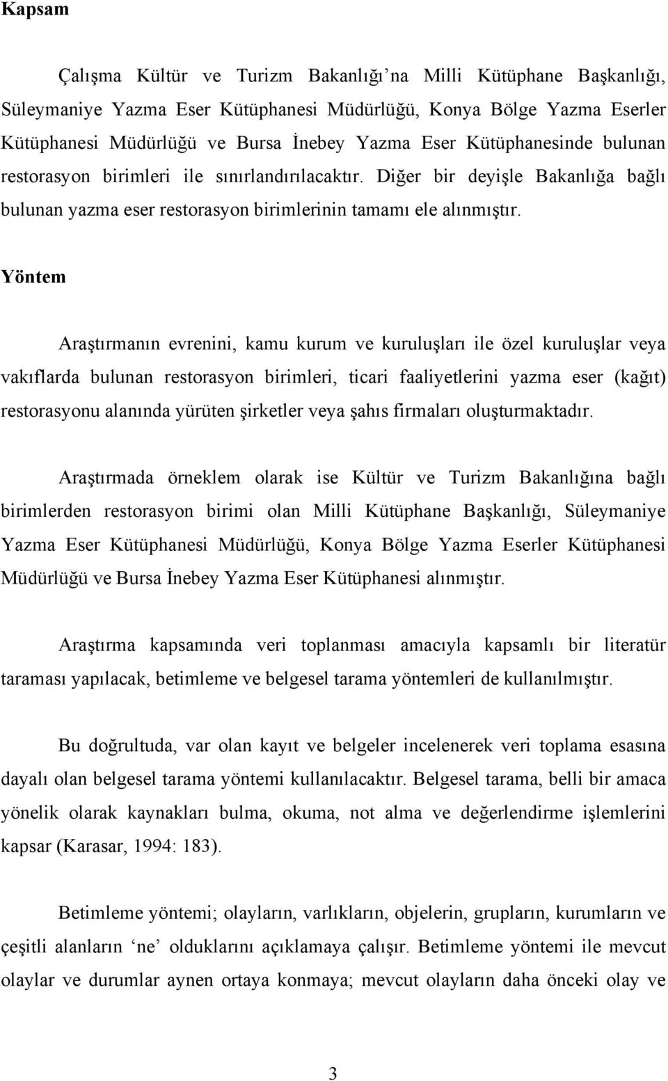 Yöntem Araştırmanın evrenini, kamu kurum ve kuruluşları ile özel kuruluşlar veya vakıflarda bulunan restorasyon birimleri, ticari faaliyetlerini yazma eser (kağıt) restorasyonu alanında yürüten