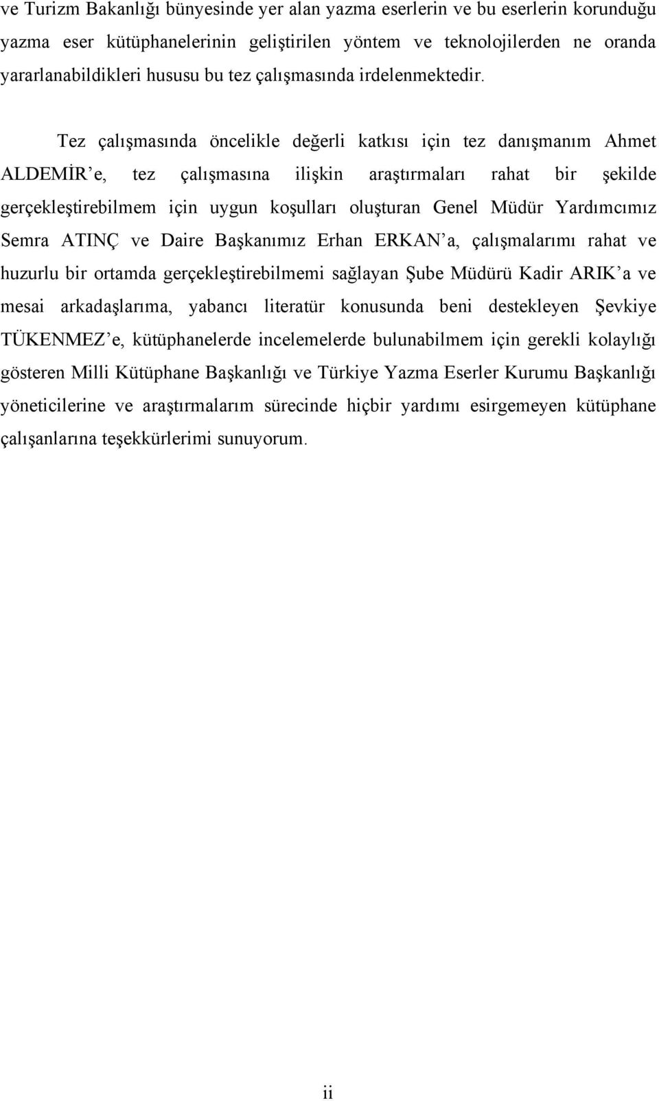 Tez çalışmasında öncelikle değerli katkısı için tez danışmanım Ahmet ALDEMİR e, tez çalışmasına ilişkin araştırmaları rahat bir şekilde gerçekleştirebilmem için uygun koşulları oluşturan Genel Müdür