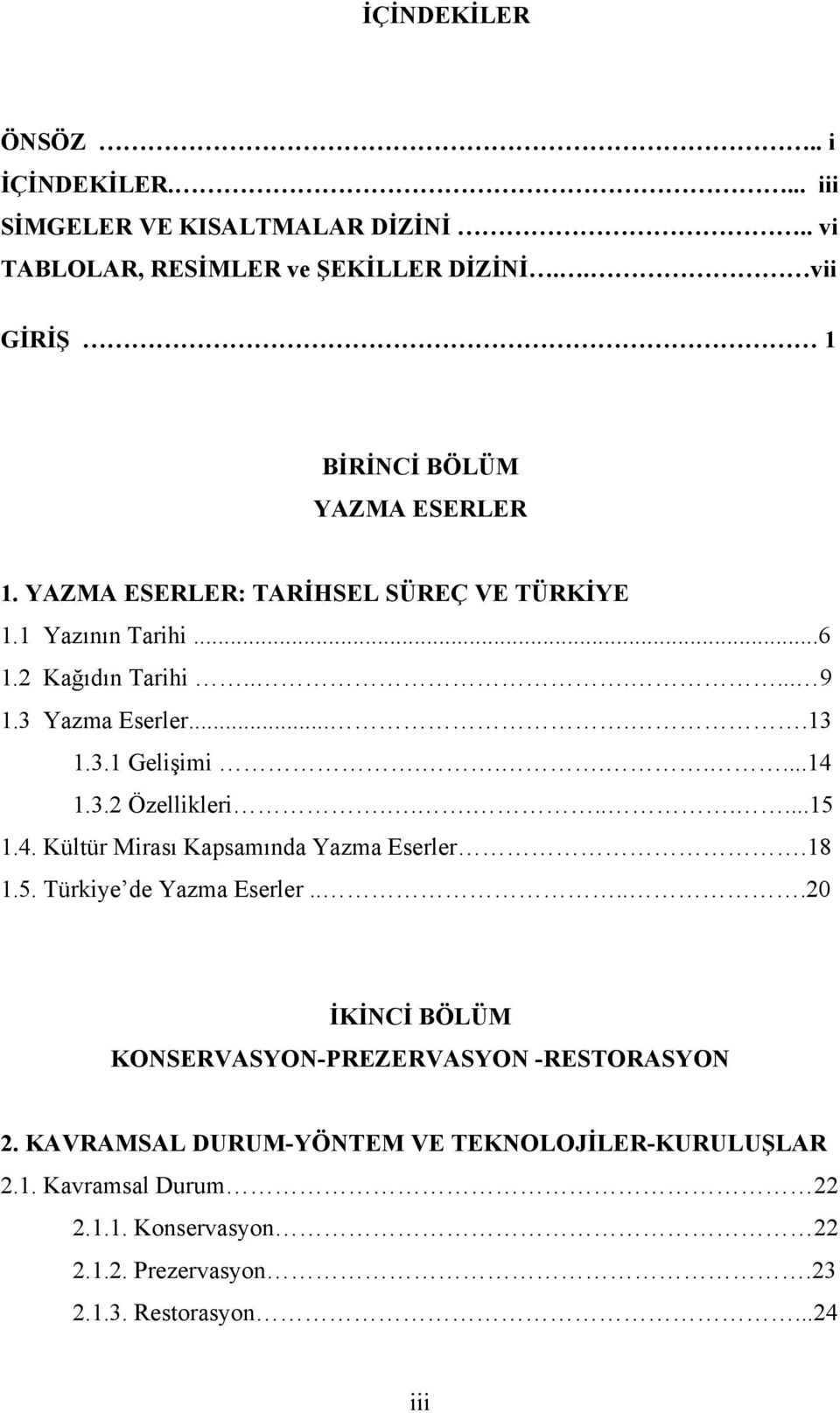 ....13 1.3.1 Gelişimi.......14 1.3.2 Özellikleri.........15 1.4. Kültür Mirası Kapsamında Yazma Eserler.18 1.5. Türkiye de Yazma Eserler.