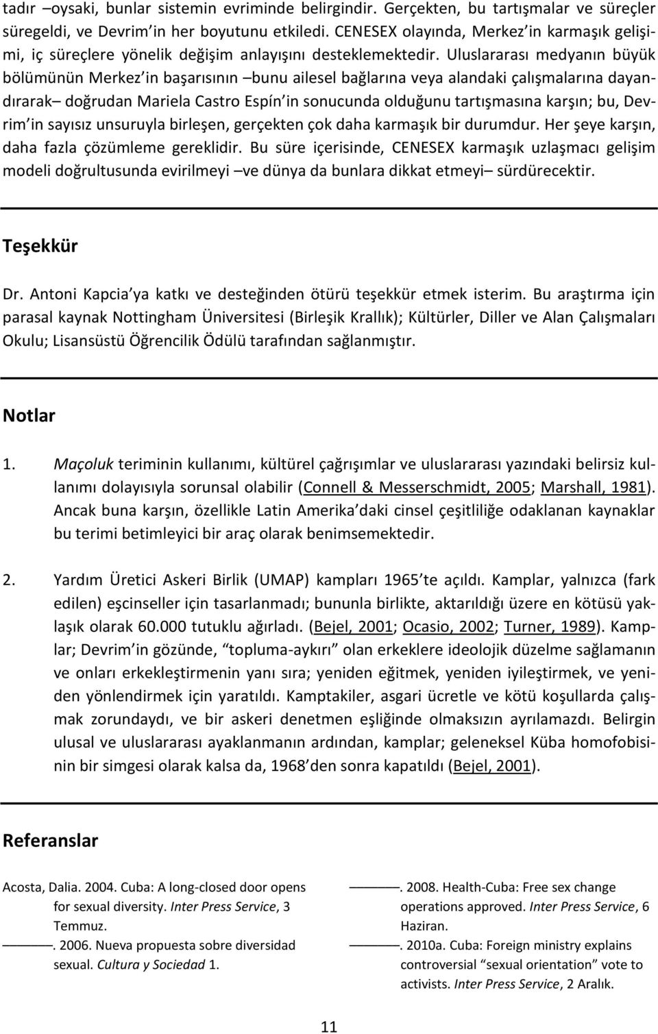 Uluslararası medyanın büyük bölümünün Merkez in başarısının bunu ailesel bağlarına veya alandaki çalışmalarına dayandırarak doğrudan Mariela Castro Espín in sonucunda olduğunu tartışmasına karşın;