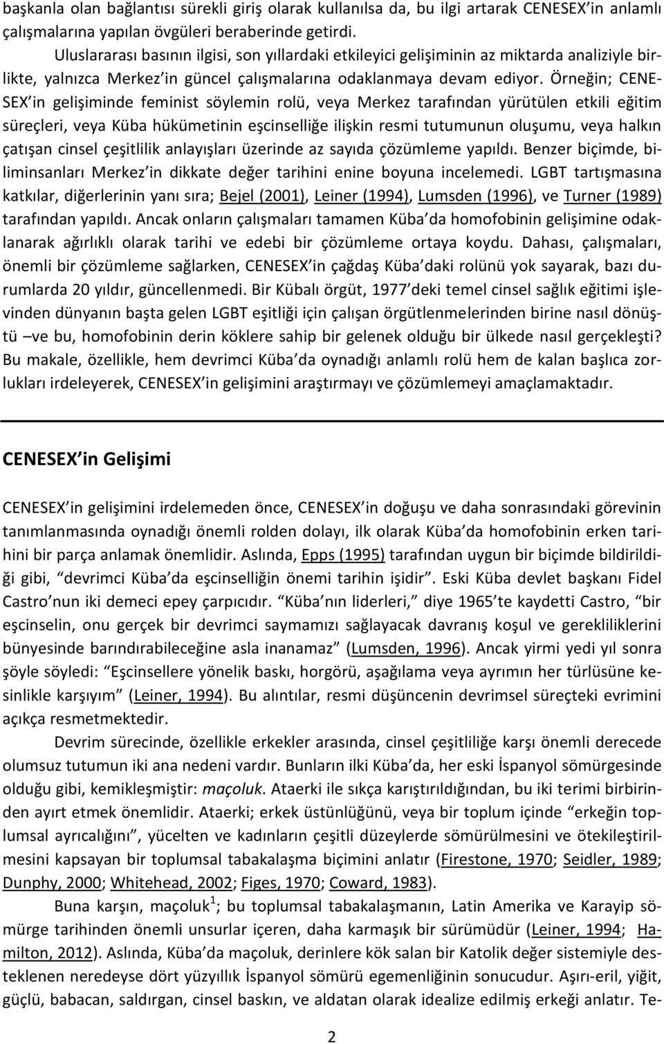 Örneğin; CENE- SEX in gelişiminde feminist söylemin rolü, veya Merkez tarafından yürütülen etkili eğitim süreçleri, veya Küba hükümetinin eşcinselliğe ilişkin resmi tutumunun oluşumu, veya halkın