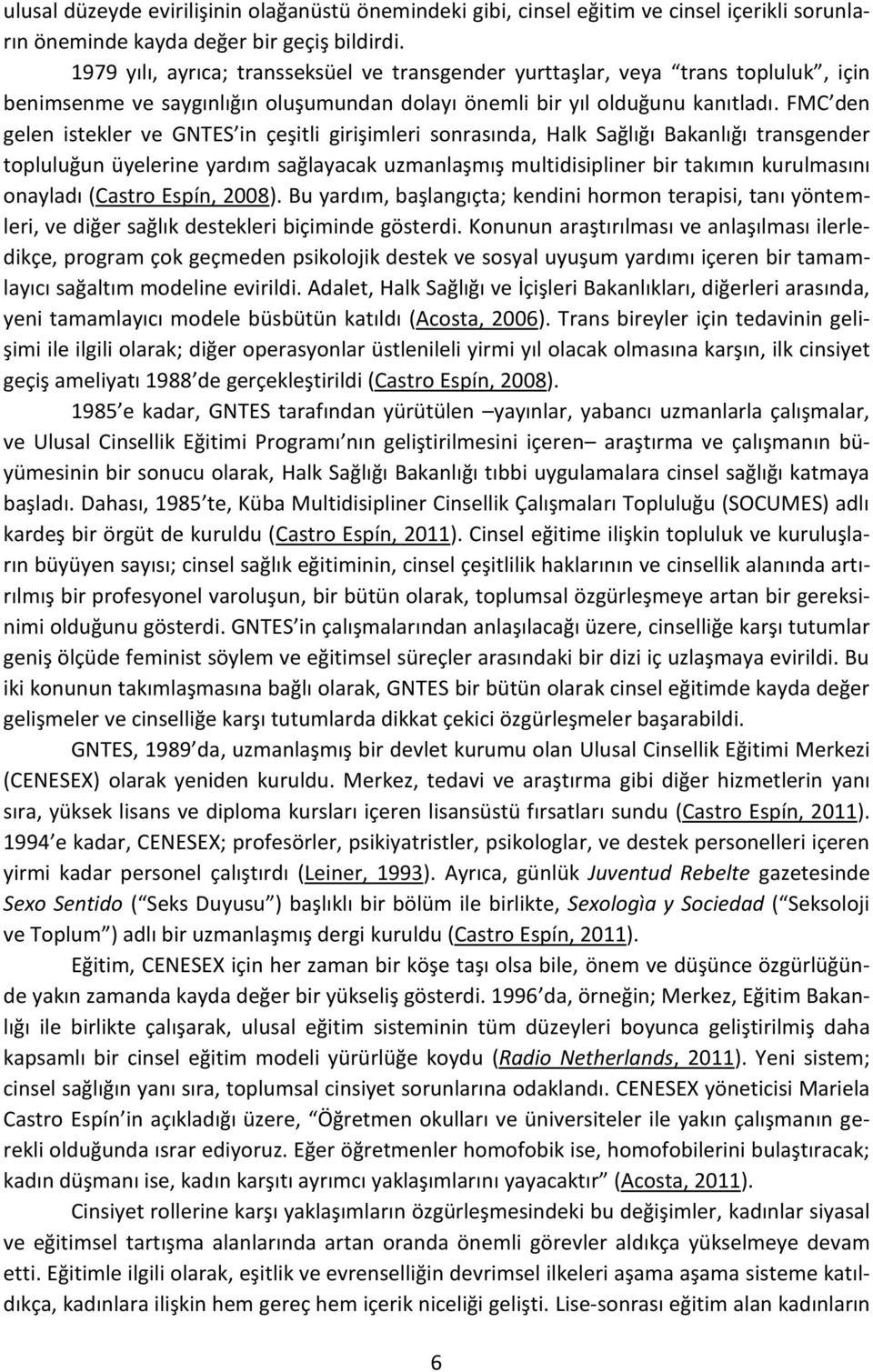 FMC den gelen istekler ve GNTES in çeşitli girişimleri sonrasında, Halk Sağlığı Bakanlığı transgender topluluğun üyelerine yardım sağlayacak uzmanlaşmış multidisipliner bir takımın kurulmasını