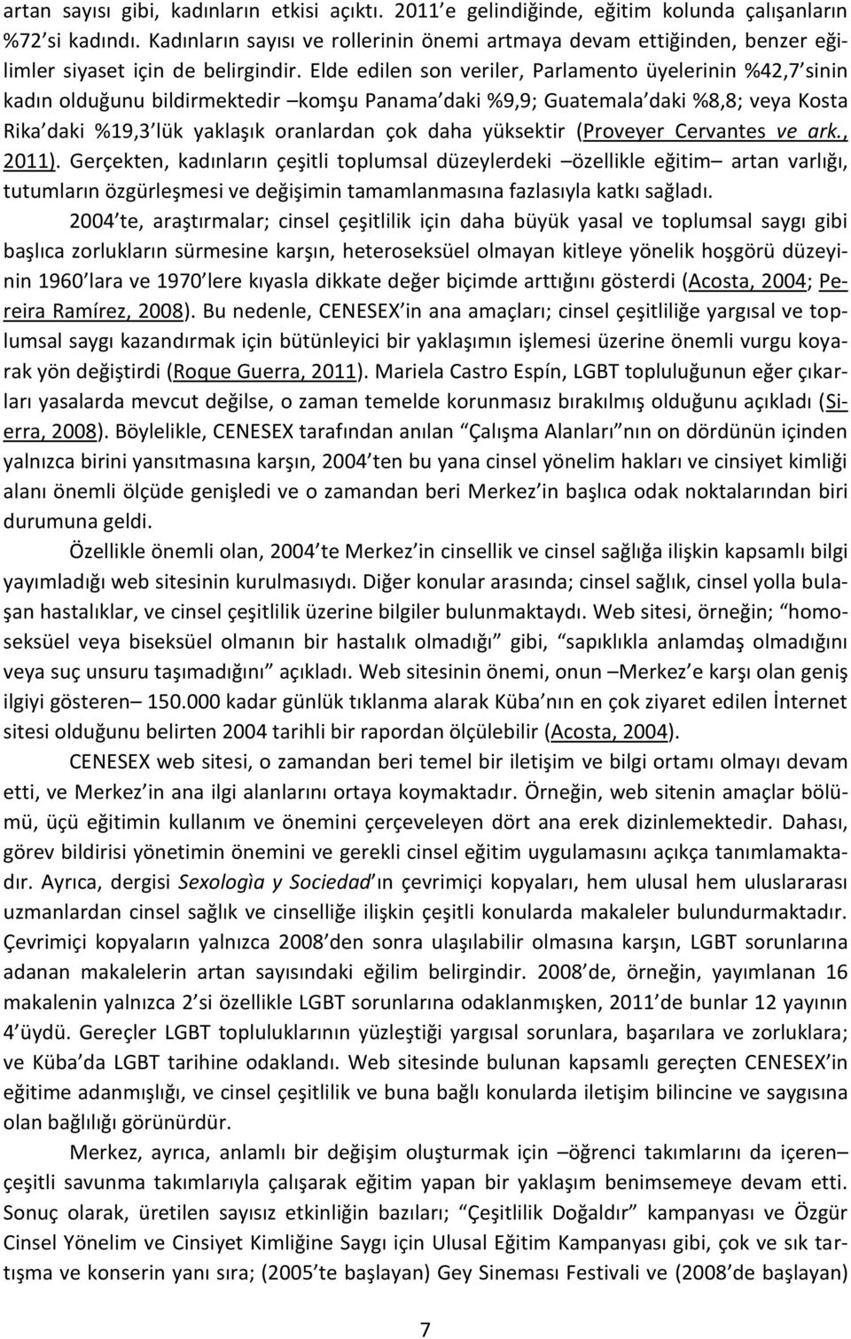 Elde edilen son veriler, Parlamento üyelerinin %42,7 sinin kadın olduğunu bildirmektedir komşu Panama daki %9,9; Guatemala daki %8,8; veya Kosta Rika daki %19,3 lük yaklaşık oranlardan çok daha