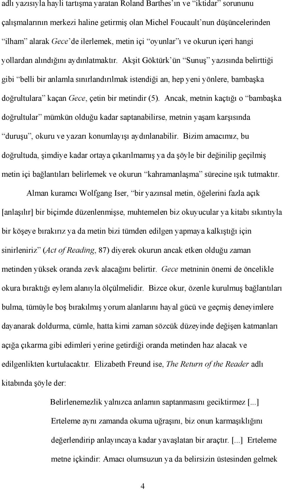 Akşit Göktürk ün Sunuş yazısında belirttiği gibi belli bir anlamla sınırlandırılmak istendiği an, hep yeni yönlere, bambaşka doğrultulara kaçan Gece, çetin bir metindir (5).